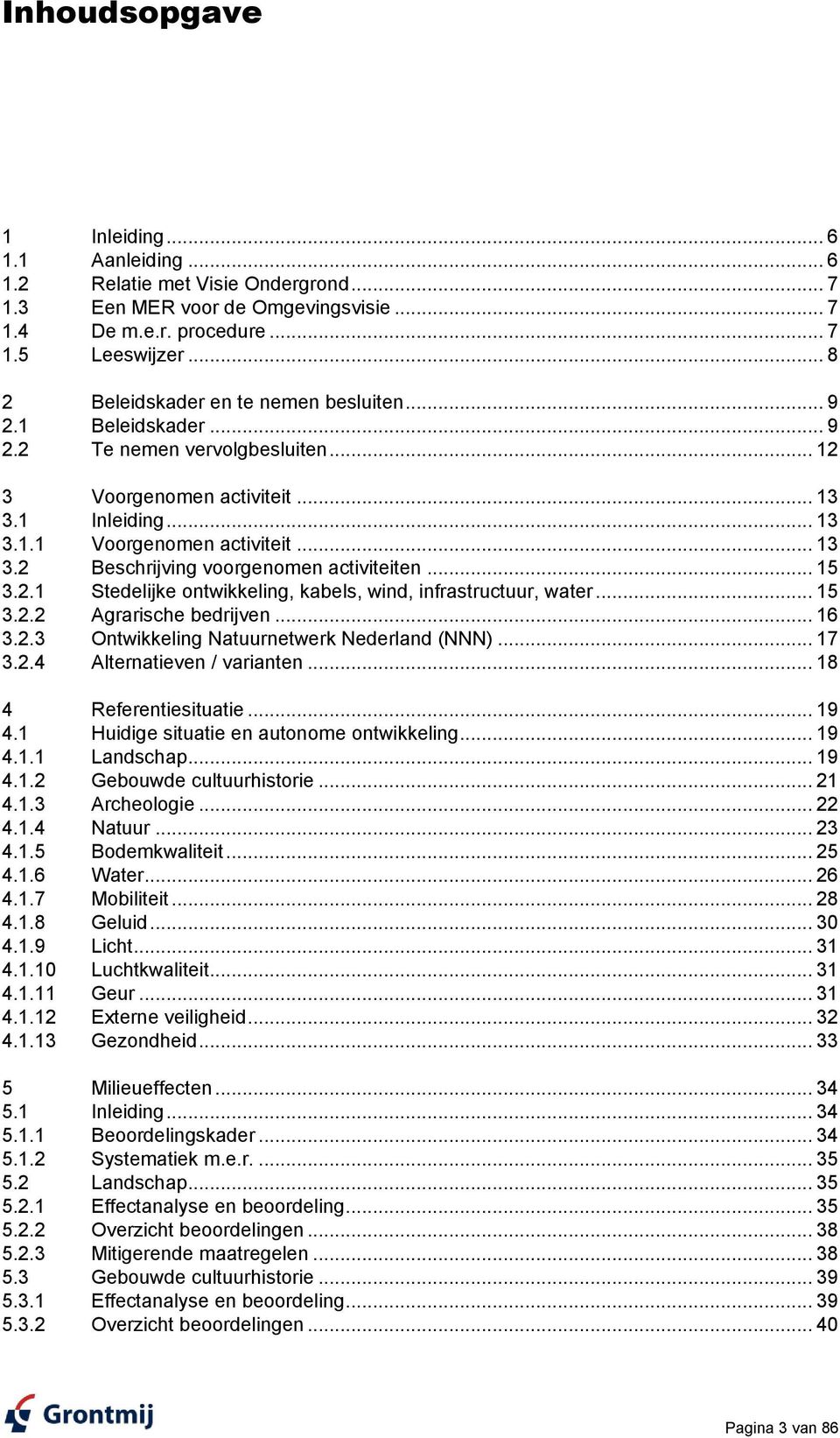 .. 15 3.2.1 Stedelijke ontwikkeling, kabels, wind, infrastructuur, water... 15 3.2.2 Agrarische bedrijven... 16 3.2.3 Ontwikkeling Natuurnetwerk Nederland (NNN)... 17 3.2.4 Alternatieven / varianten.