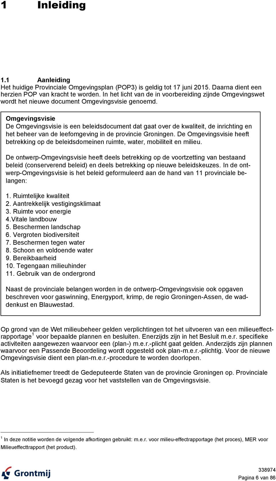 Omgevingsvisie De Omgevingsvisie is een beleidsdocument dat gaat over de kwaliteit, de inrichting en het beheer van de leefomgeving in de provincie Groningen.