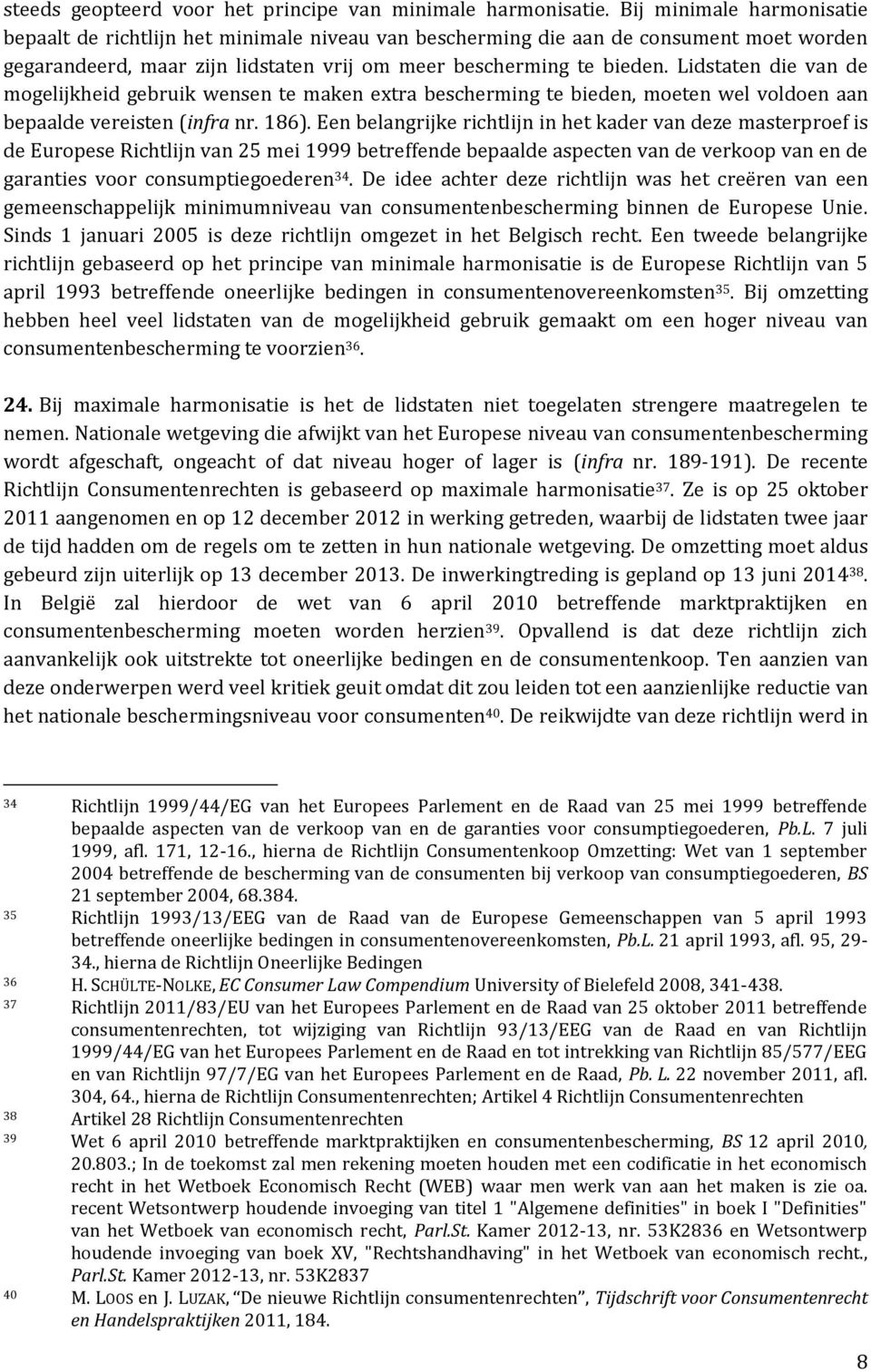 Lidstaten die van de mogelijkheid gebruik wensen te maken extra bescherming te bieden, moeten wel voldoen aan bepaalde vereisten (infra nr. 186).