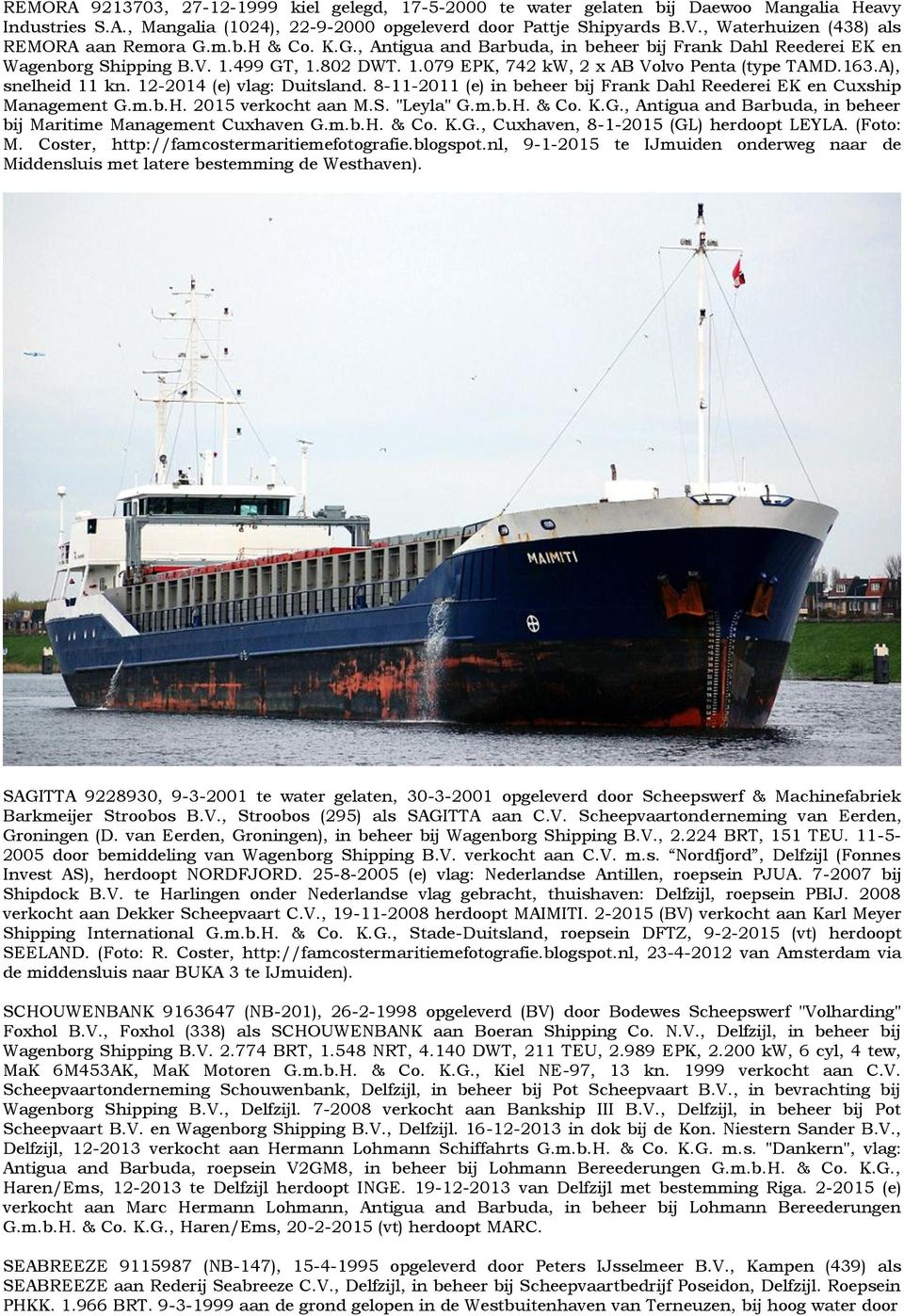 163.A), snelheid 11 kn. 12-2014 (e) vlag: Duitsland. 8-11-2011 (e) in beheer bij Frank Dahl Reederei EK en Cuxship Management G.m.b.H. 2015 verkocht aan M.S. "Leyla" G.m.b.H. & Co. K.G., Antigua and Barbuda, in beheer bij Maritime Management Cuxhaven G.