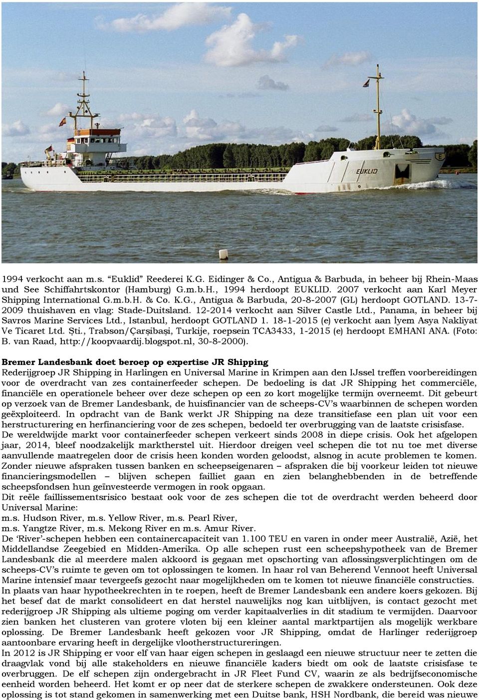12-2014 verkocht aan Silver Castle Ltd., Panama, in beheer bij Savros Marine Services Ltd., Istanbul, herdoopt GOTLAND 1. 18-1-2015 (e) verkocht aan İyem Asya Nakliyat Ve Ticaret Ltd. Şti.