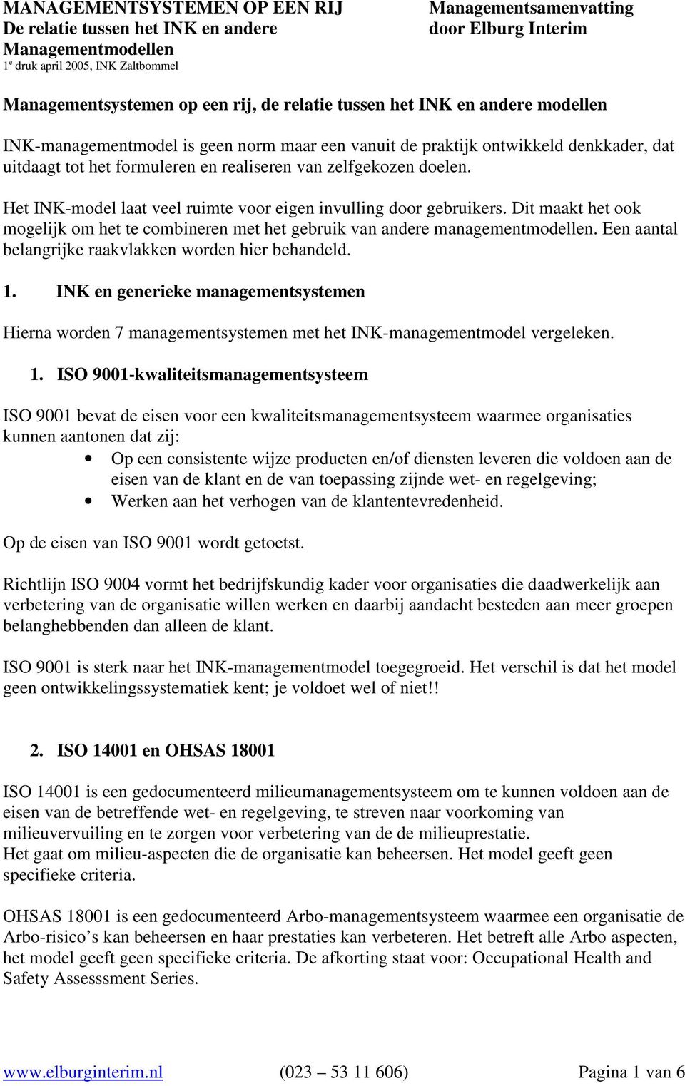 Het INK-model laat veel ruimte voor eigen invulling door gebruikers. Dit maakt het ook mogelijk om het te combineren met het gebruik van andere managementmodellen.