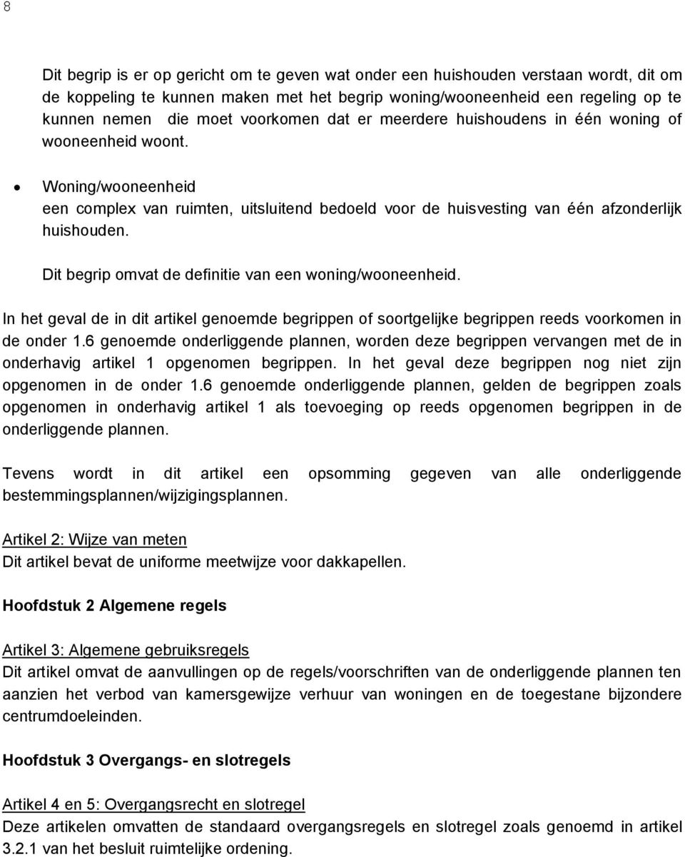 Dit begrip omvat de definitie van een woning/wooneenheid. In het geval de in dit artikel genoemde begrippen of soortgelijke begrippen reeds voorkomen in de onder 1.