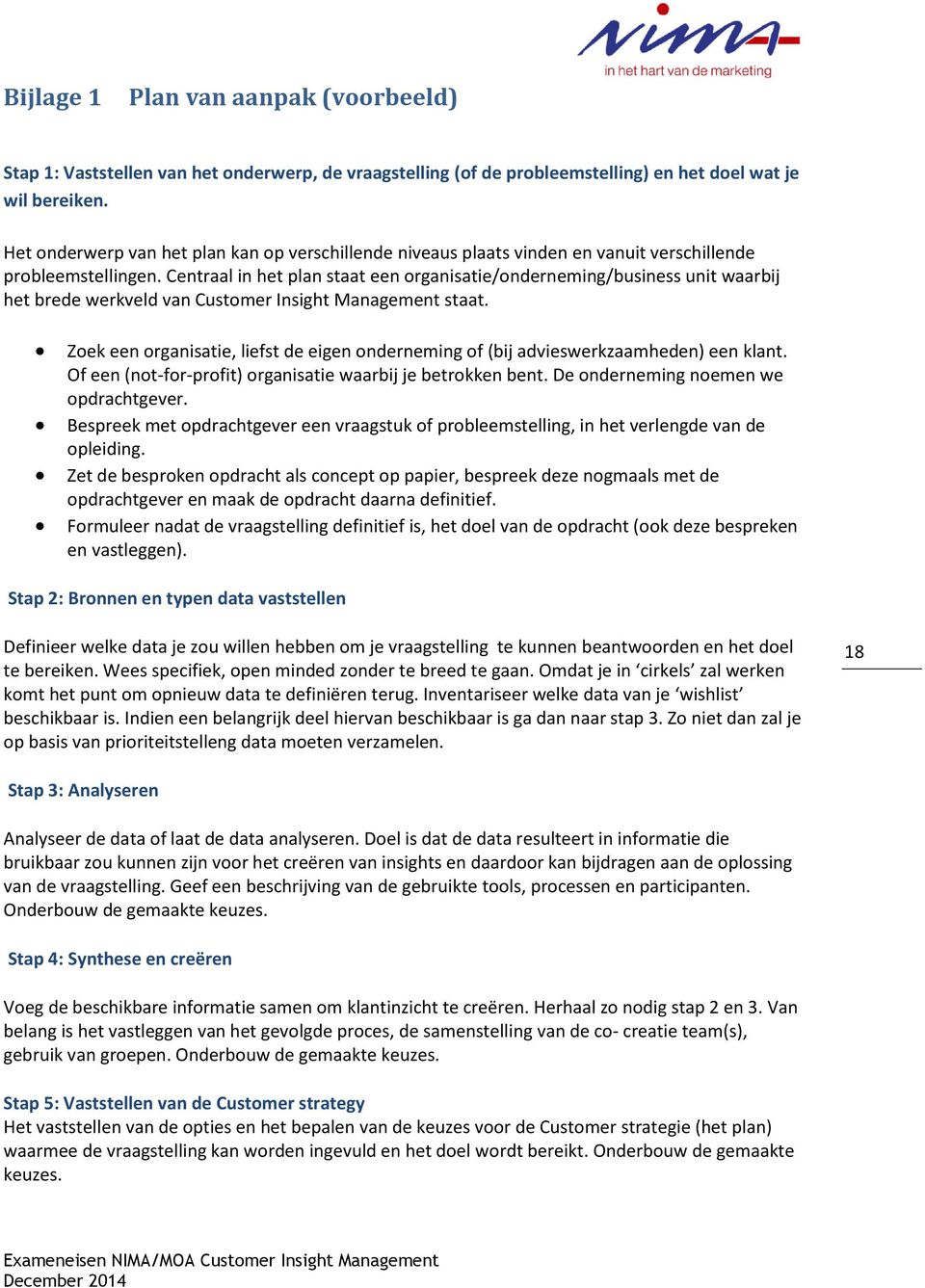 Centraal in het plan staat een organisatie/onderneming/business unit waarbij het brede werkveld van Customer Insight Management staat.