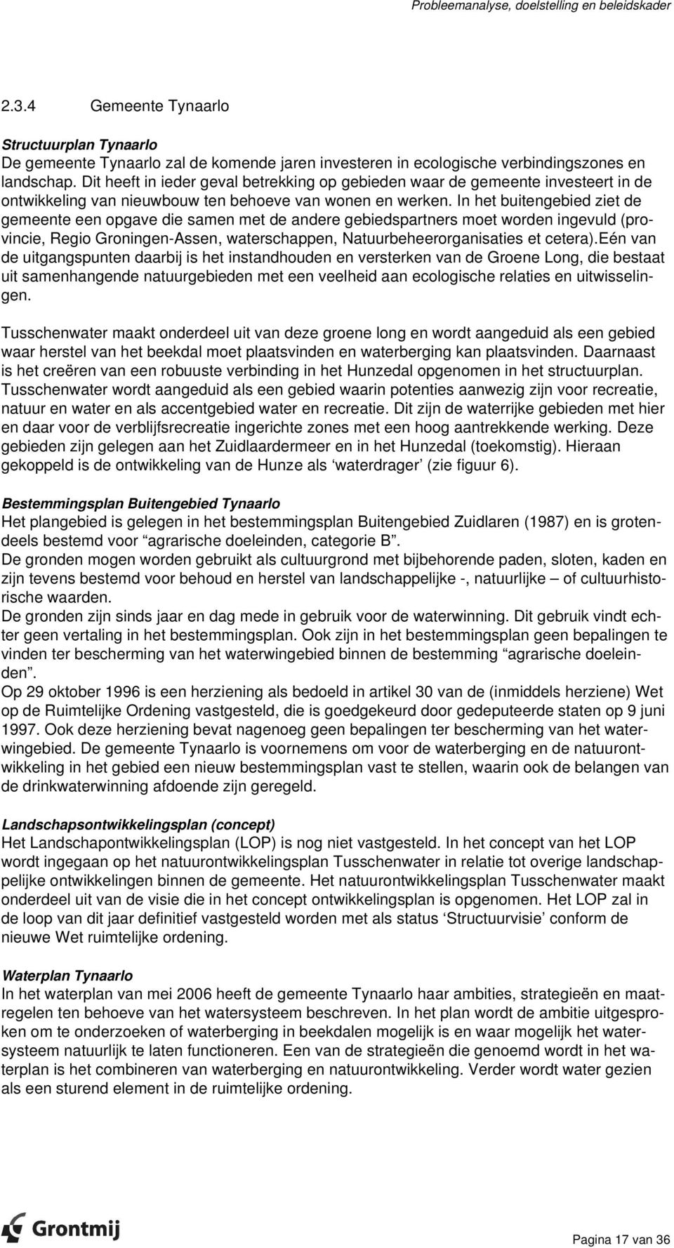 In het buitengebied ziet de gemeente een opgave die samen met de andere gebiedspartners moet worden ingevuld (provincie, Regio Groningen-Assen, waterschappen, Natuurbeheerorganisaties et cetera).