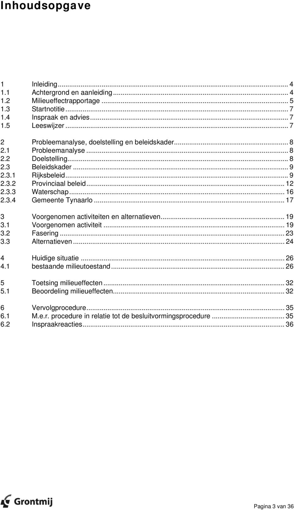 .. 16 2.3.4 Gemeente Tynaarlo... 17 3 Voorgenomen activiteiten en alternatieven... 19 3.1 Voorgenomen activiteit... 19 3.2 Fasering... 23 3.3 Alternatieven... 24 4 Huidige situatie... 26 4.