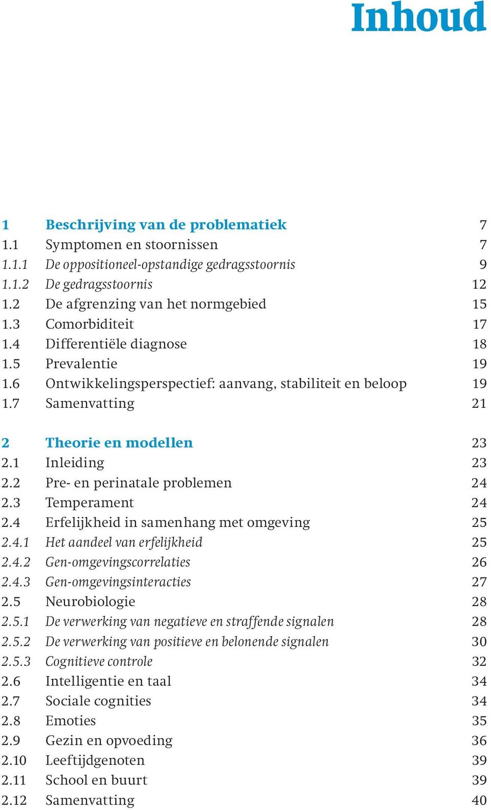 2 Pre- en perinatale problemen 24 2.3 Temperament 24 2.4 Erfelijkheid in samenhang met omgeving 25 2.4.1 Het aandeel van erfelijkheid 25 2.4.2 Gen-omgevingscorrelaties 26 2.4.3 Gen-omgevingsinteracties 27 2.