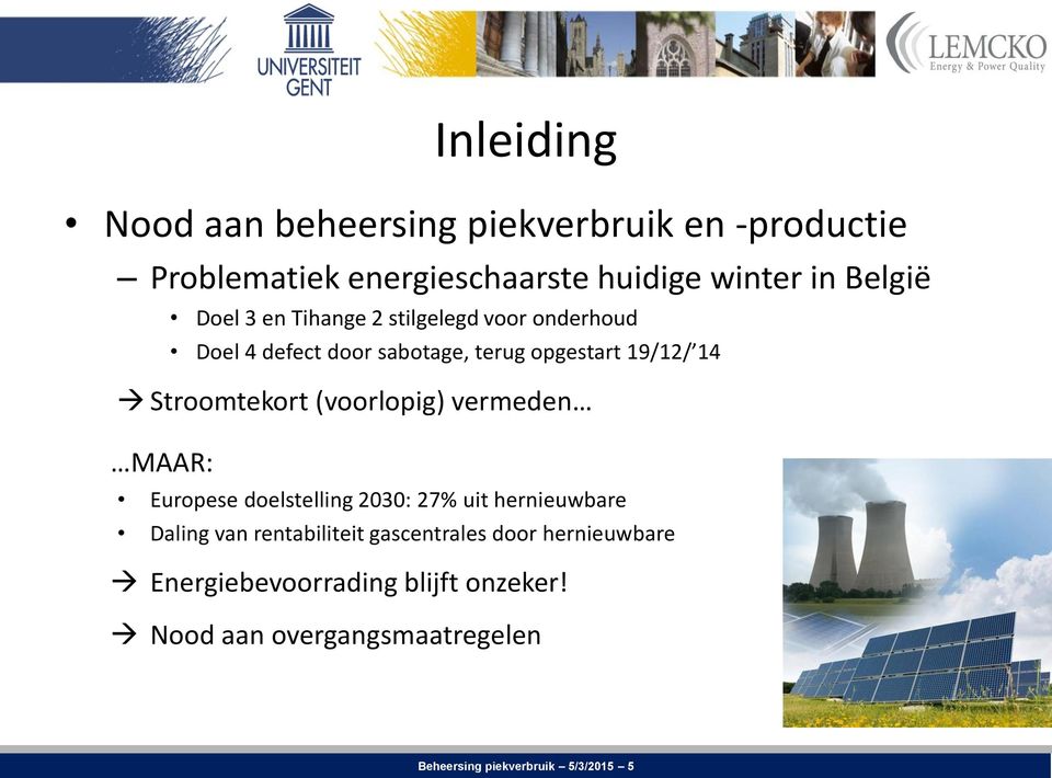 (voorlopig) vermeden MAAR: Europese doelstelling 2030: 27% uit hernieuwbare Daling van rentabiliteit gascentrales