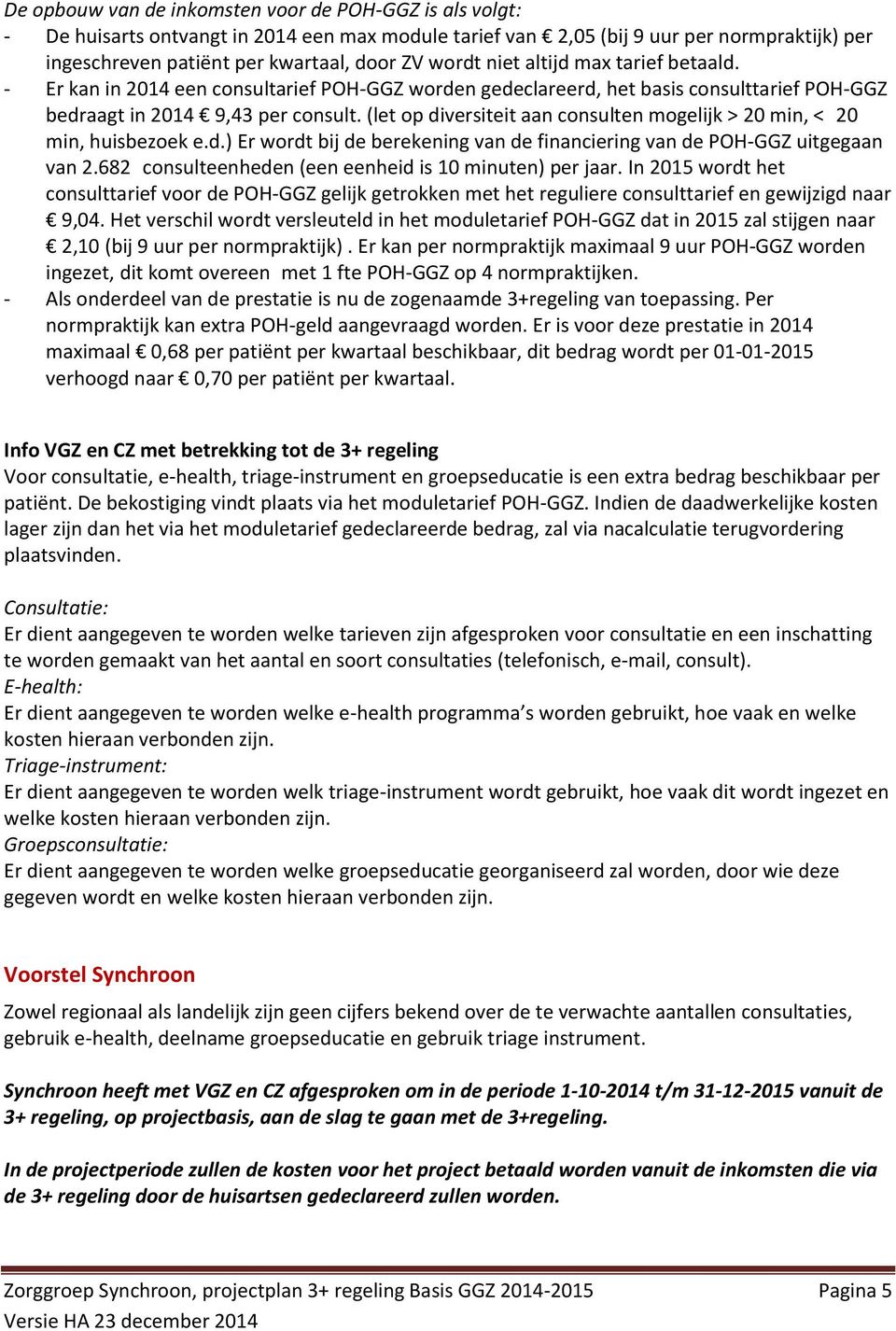 (let op diversiteit aan consulten mogelijk > 20 min, < 20 min, huisbezoek e.d.) Er wordt bij de berekening van de financiering van de POH-GGZ uitgegaan van 2.