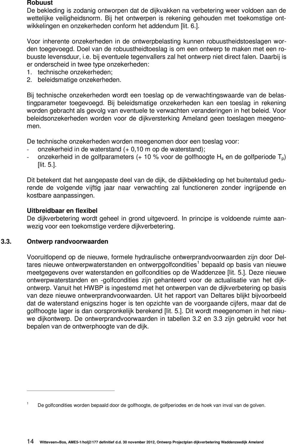 Voor inherente onzekerheden in de ontwerpbelasting kunnen robuustheidstoeslagen worden toegevoegd. Doel van de robuustheidtoeslag is om een ontwerp te maken met een robuuste levensduur, i.e. bij eventuele tegenvallers zal het ontwerp niet direct falen.