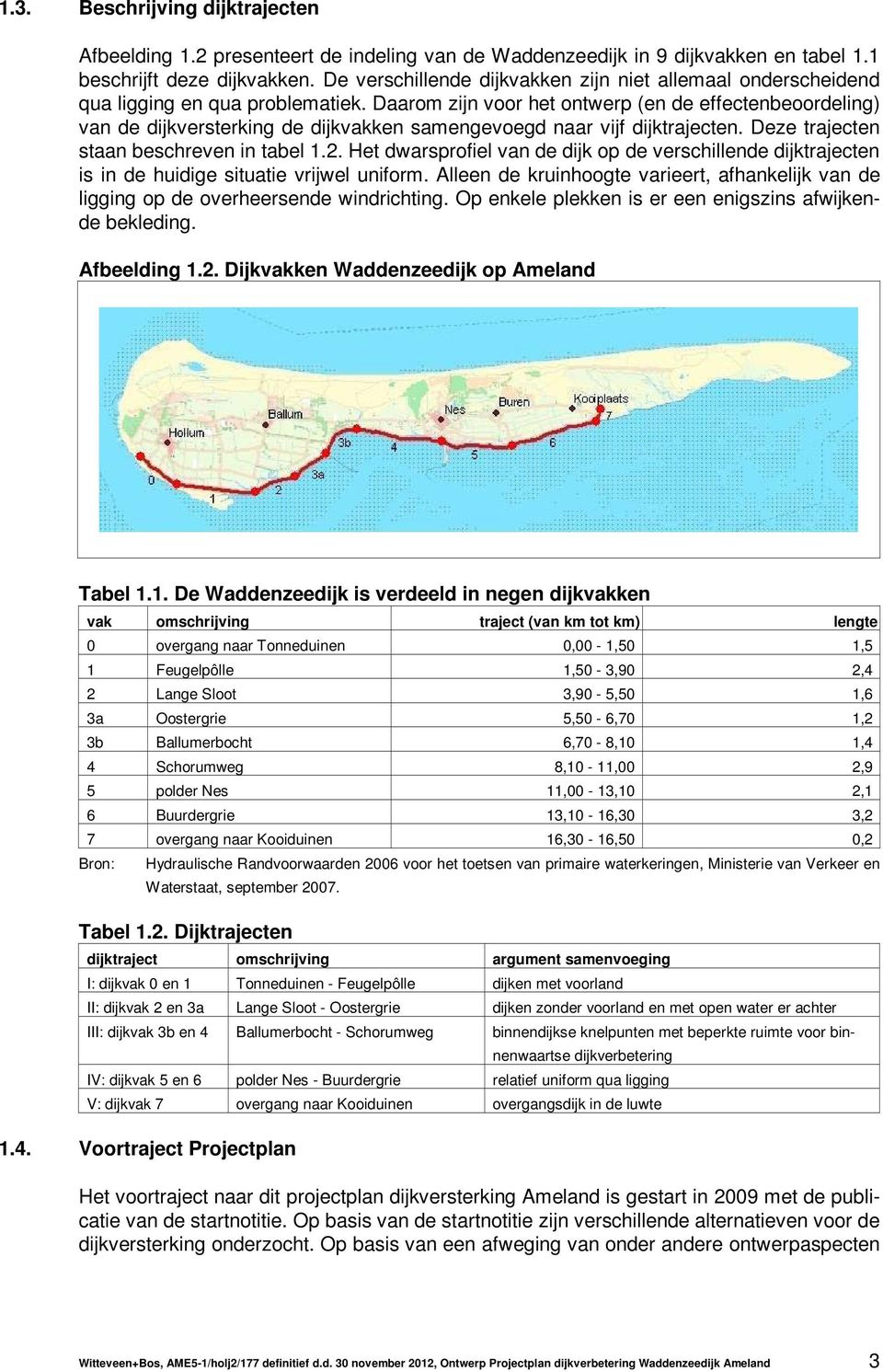 Daarom zijn voor het ontwerp (en de effectenbeoordeling) van de dijkversterking de dijkvakken samengevoegd naar vijf dijktrajecten. Deze trajecten staan beschreven in tabel 1.2.