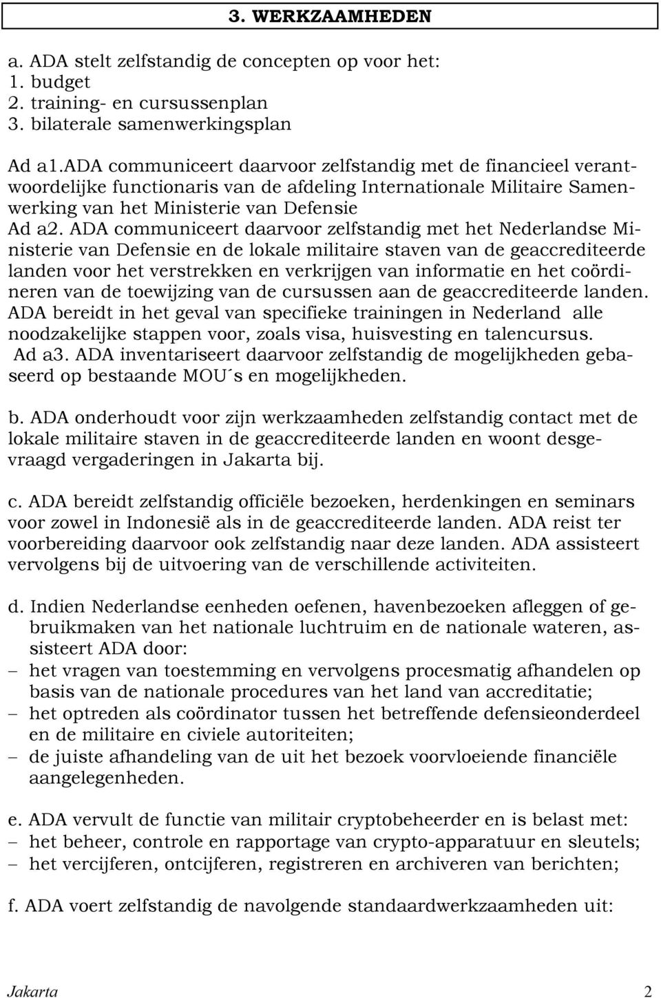 ADA communiceert daarvoor zelfstandig met het Nederlandse Ministerie van Defensie en de lokale militaire staven van de geaccrediteerde landen voor het verstrekken en verkrijgen van informatie en het