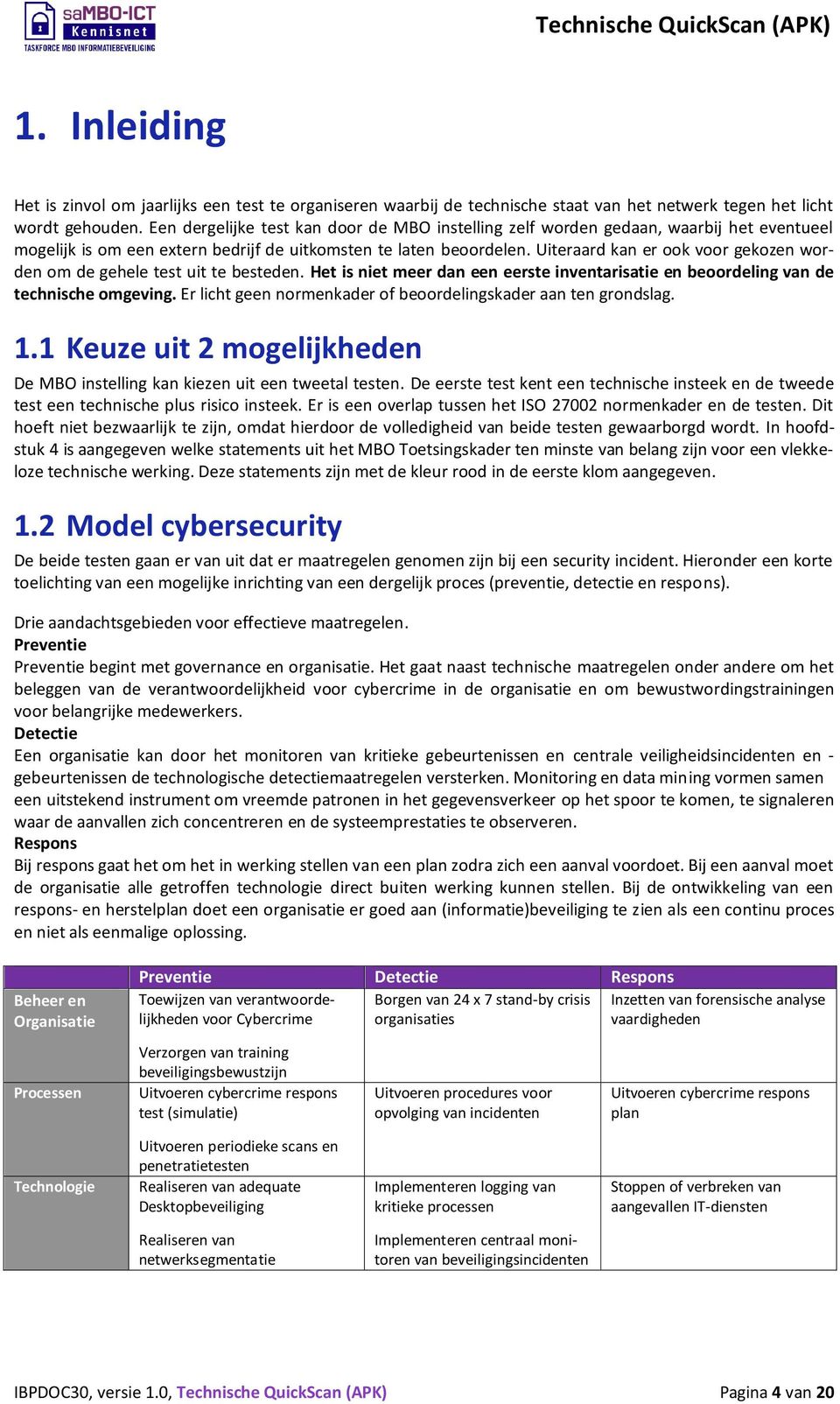 Uiteraard kan er ook voor gekozen worden om de gehele test uit te besteden. Het is niet meer dan een eerste inventarisatie en beoordeling van de technische omgeving.