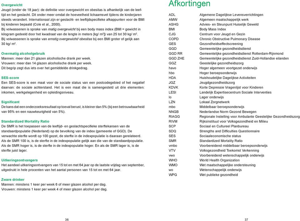 Internationaal zijn er geslacht- en leeftijdspecifieke afkappunten voor de BMI bij kinderen bepaald (Cole et al., 2000).