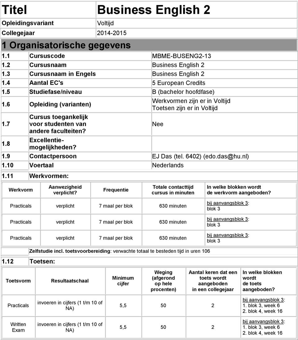 8 Cursus toegankelijk voor studenten van andere faculteiten? Excellentiemogelijkheden? Werkvormen zijn er in Voltijd Toetsen zijn er in Voltijd 1.9 Contactpersoon EJ Das (tel. 6402) (edo.das@hu.