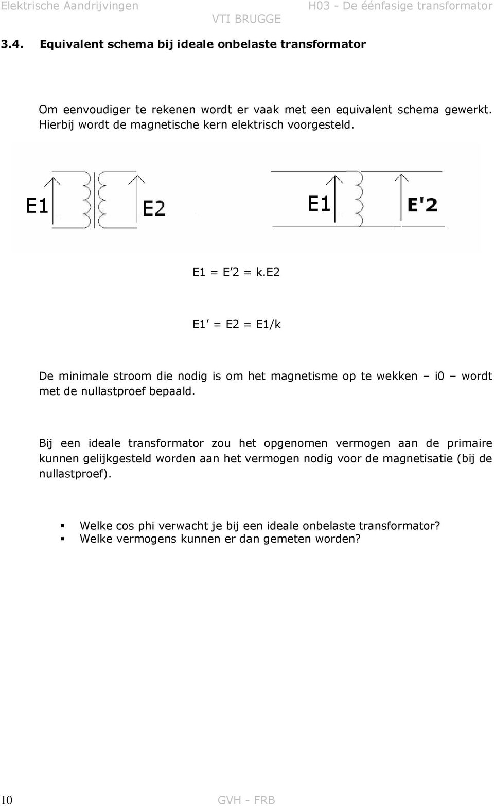 e2 E1 = E2 = E1/k De minimale stroom die nodig is om het magnetisme op te wekken i0 wordt met de nullastproef bepaald.