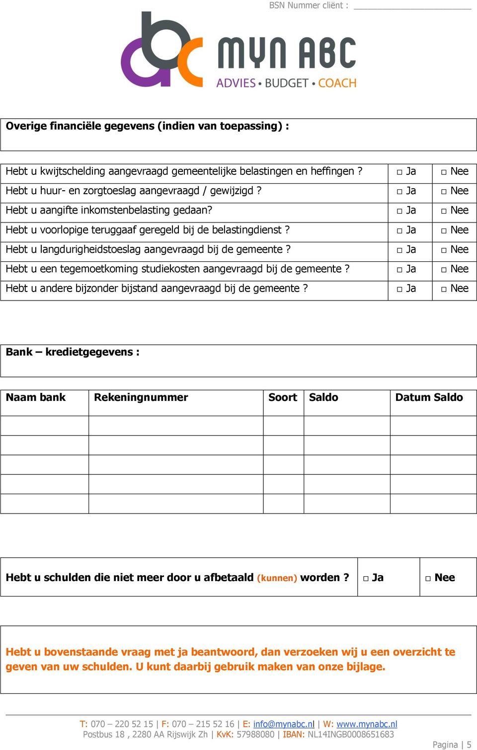 Ja Nee Hebt u een tegemoetkoming studiekosten aangevraagd bij de gemeente? Ja Nee Hebt u andere bijzonder bijstand aangevraagd bij de gemeente?