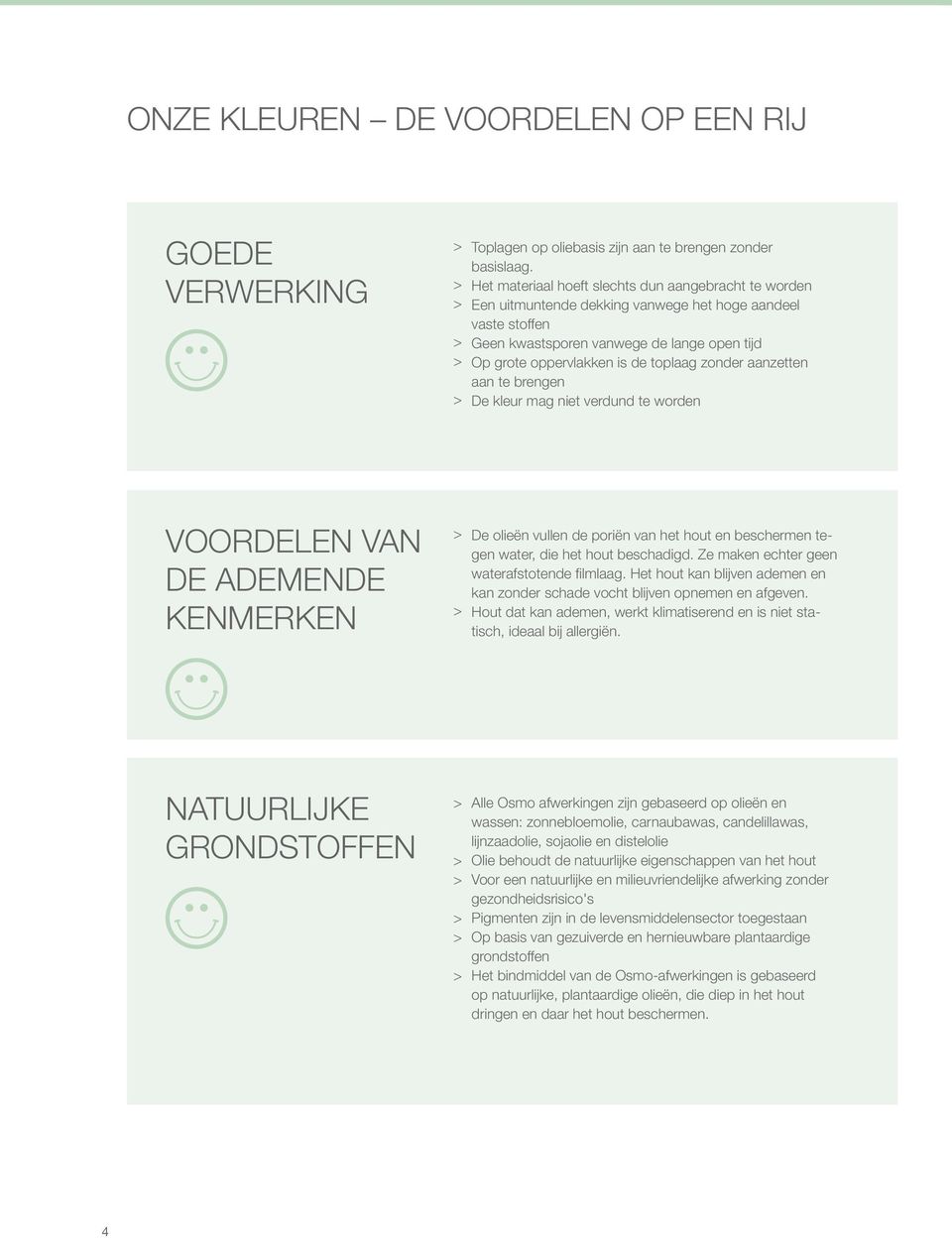 toplaag zonder aanzetten aan te brengen > De kleur mag niet verdund te worden VAN DE ADEMENDE KENMERKEN > De olieën vullen de poriën van het hout en beschermen tegen water, die het hout beschadigd.