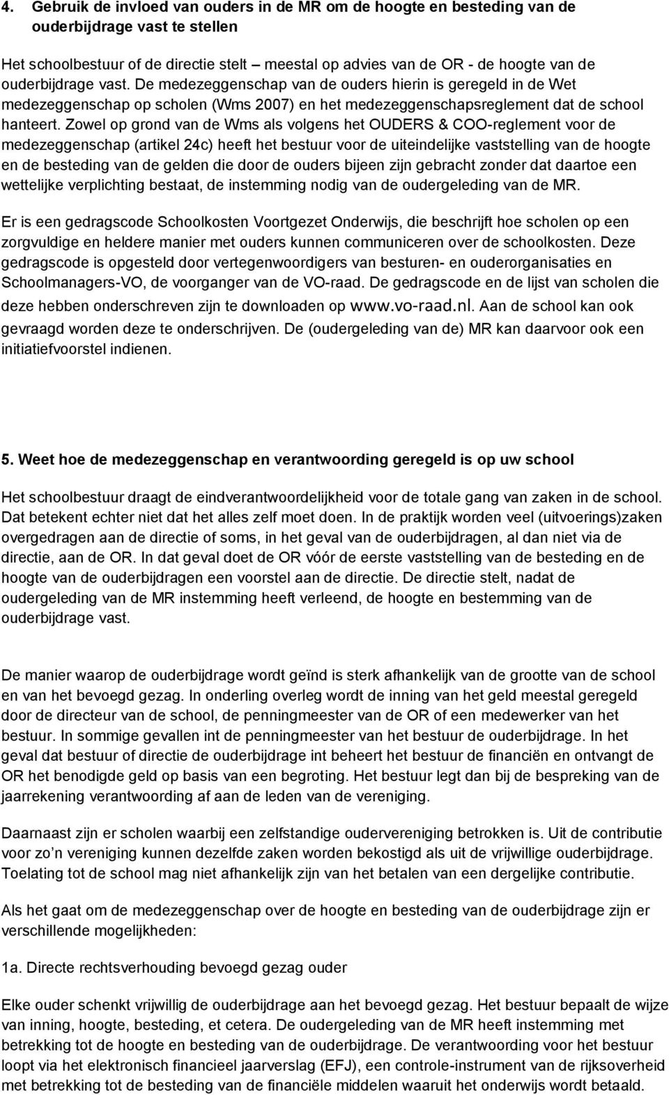 Zowel op grond van de Wms als volgens het OUDERS & COO-reglement voor de medezeggenschap (artikel 24c) heeft het bestuur voor de uiteindelijke vaststelling van de hoogte en de besteding van de gelden