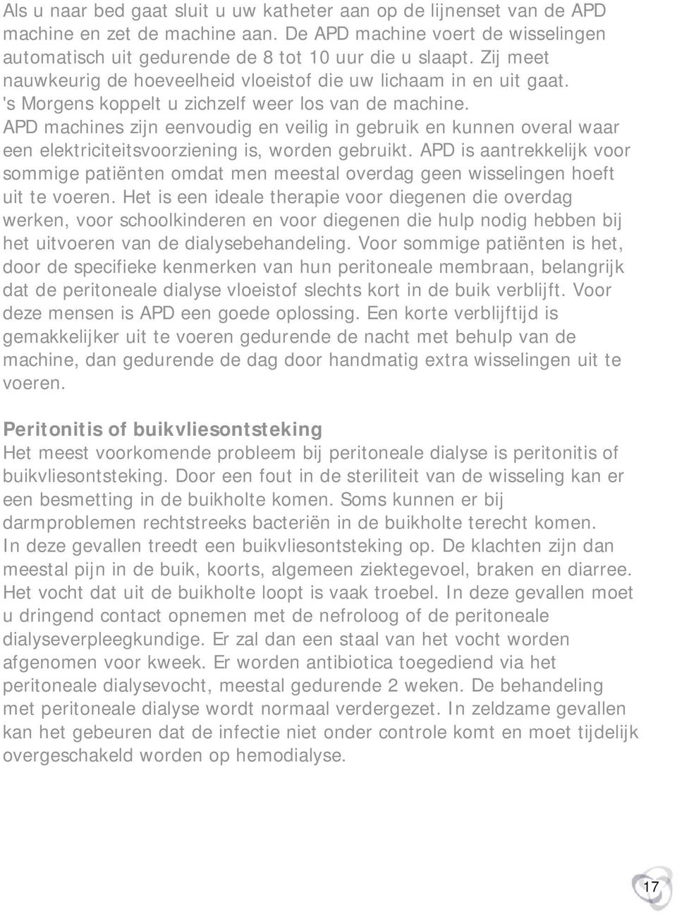 APD machines zijn eenvoudig en veilig in gebruik en kunnen overal waar een elektriciteitsvoorziening is, worden gebruikt.