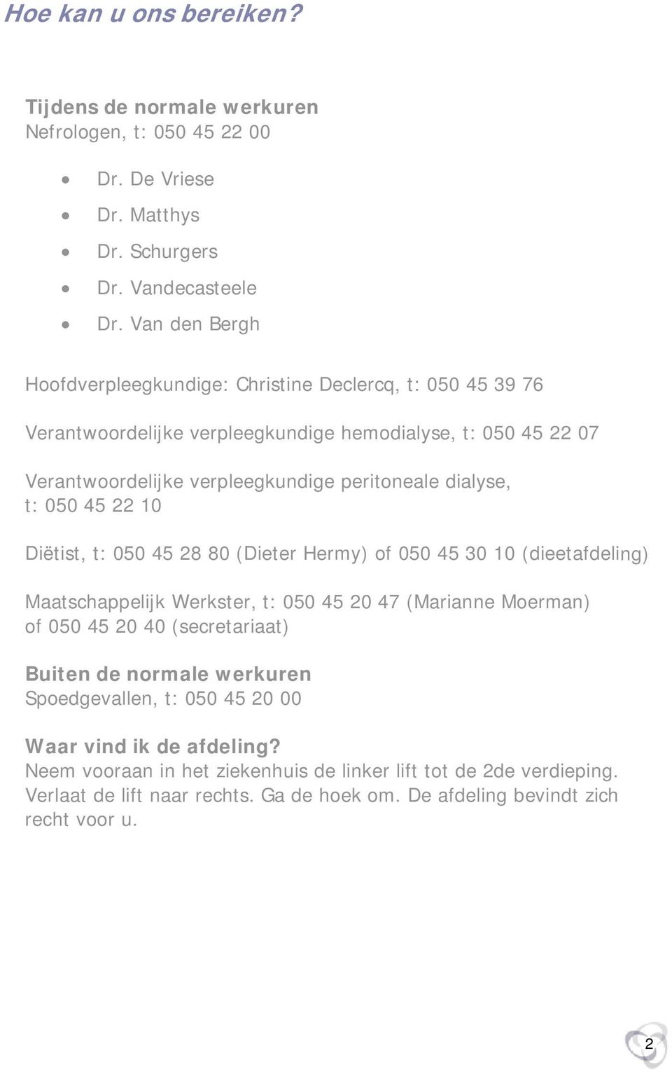 dialyse, t: 050 45 22 10 Diëtist, t: 050 45 28 80 (Dieter Hermy) of 050 45 30 10 (dieetafdeling) Maatschappelijk Werkster, t: 050 45 20 47 (Marianne Moerman) of 050 45 20 40