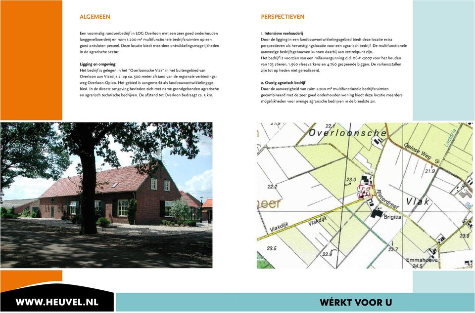 Ligging en omgeving: Het bedrijf is gelegen in het Overloonsche Vlak in het buitengebied van Overloon aan Vlakdijk 2, op ca. 500 meter afstand van de regionale verbindingsweg Overloon-Oploo.