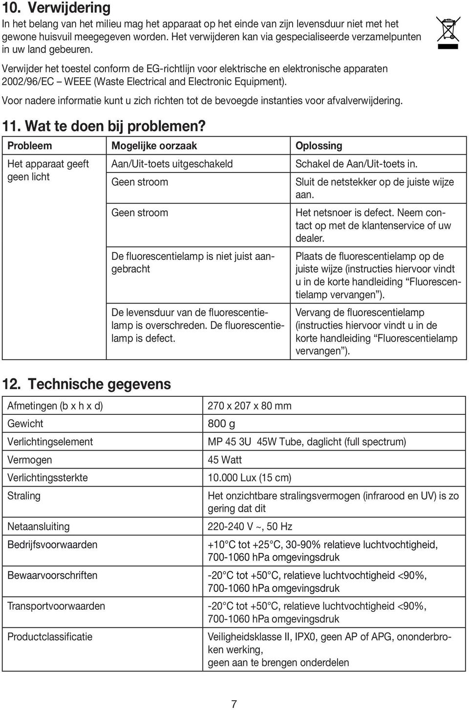 Verwijder het toestel conform de EG-richtlijn voor elektrische en elektronische apparaten 2002/96/EC WEEE (Waste Electrical and Electronic Equipment).