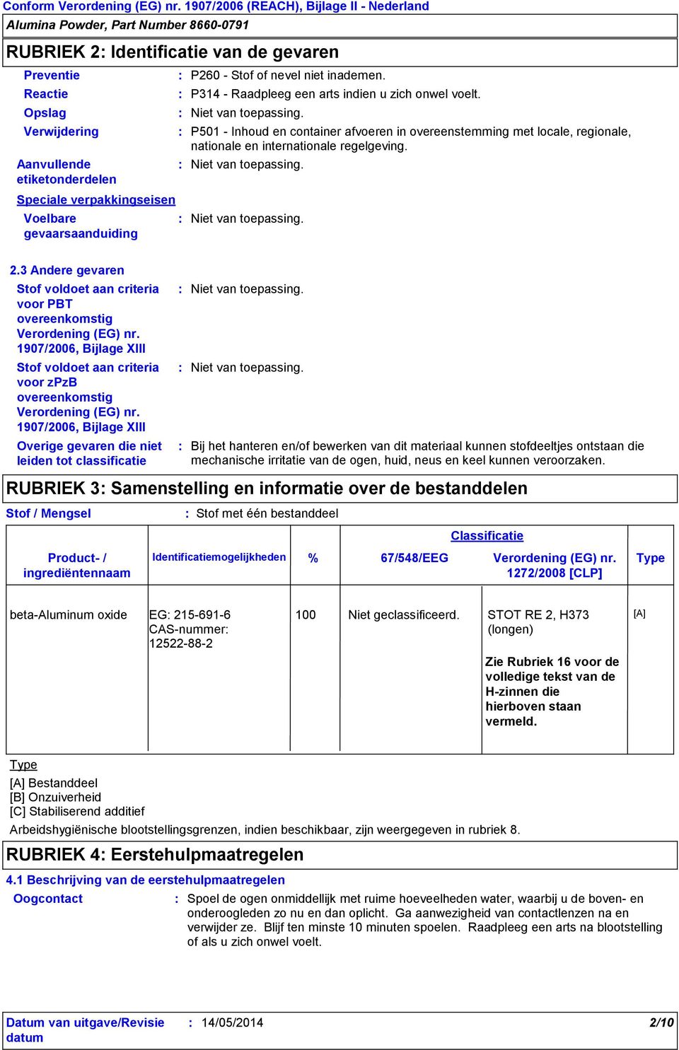 Niet van toepassing. Niet van toepassing. 2.3 Andere gevaren Stof voldoet aan criteria voor PBT overeenkomstig Verordening (EG) nr.