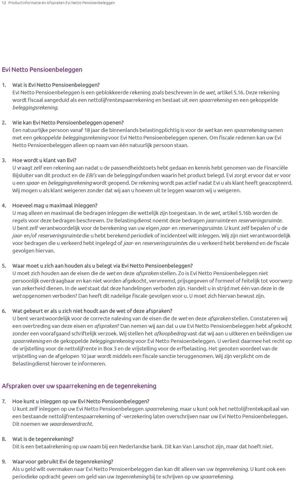 Deze rekening wordt fiscaal aangeduid als een nettolijfrentespaarrekening en bestaat uit een spaarrekening en een gekoppelde beleggingsrekening. 2. Wie kan Evi Netto Pensioenbeleggen openen?