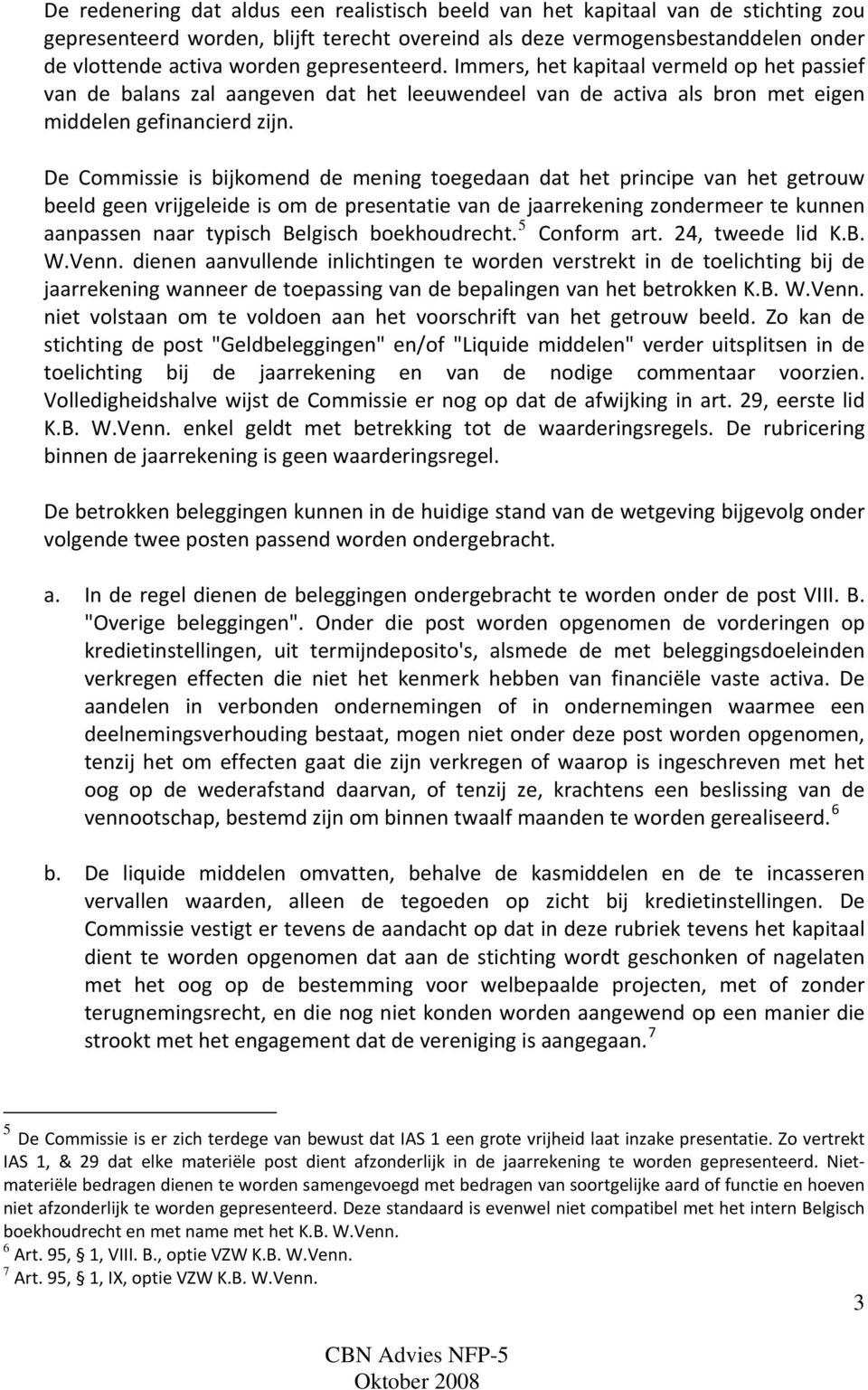 De Commissie is bijkomend de mening toegedaan dat het principe van het getrouw beeld geen vrijgeleide is om de presentatie van de jaarrekening zondermeer te kunnen aanpassen naar typisch Belgisch