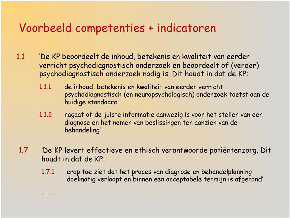 Dit houdt in dat de KP: 1.1.1 de inhoud, betekenis en kwaliteit van eerder verricht psychodiagnostisch (en neuropsychologisch) onderzoek toetst aan de huidige standaard 1.1.2 nagaat of de juiste informatie aanwezig is voor het stellen van een diagnose en het nemen van beslissingen ten aanzien van de behandeling 1.