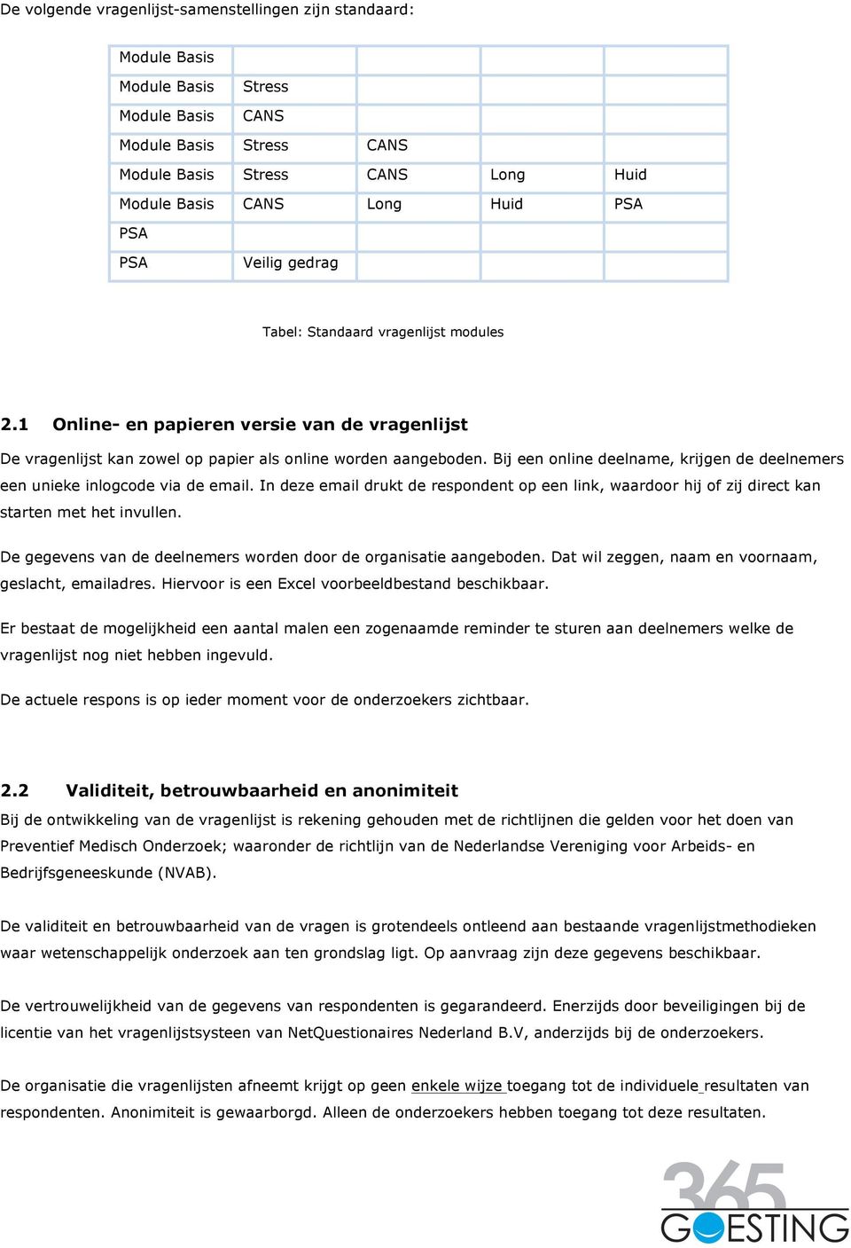 In deze email drukt de respondent op een link, waardoor hij of zij direct kan starten met het invullen. De gegevens van de deelnemers worden door de organisatie aangeboden.