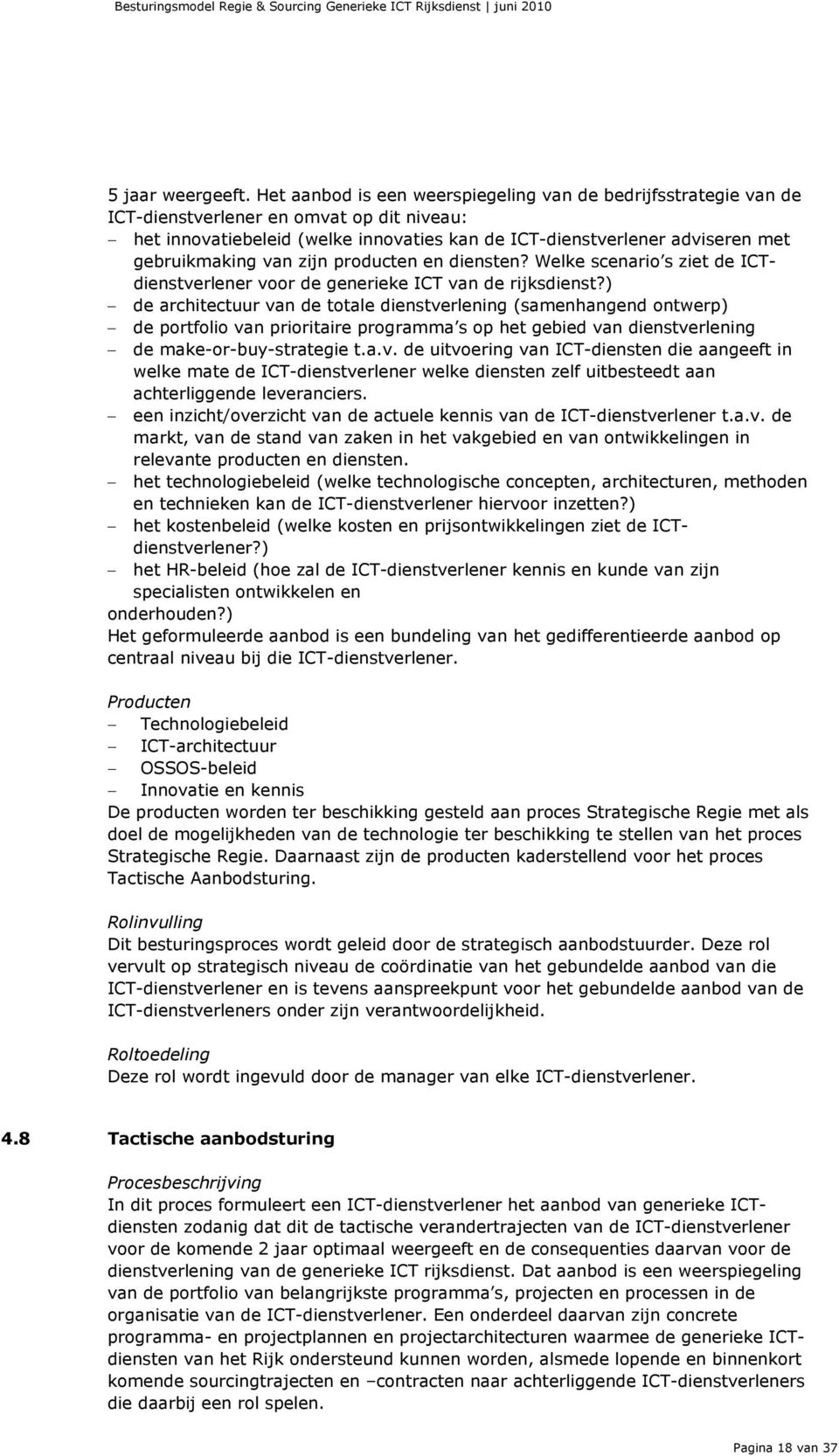 van zijn producten en diensten? Welke scenario s ziet de ICTdienstverlener voor de generieke ICT van de rijksdienst?