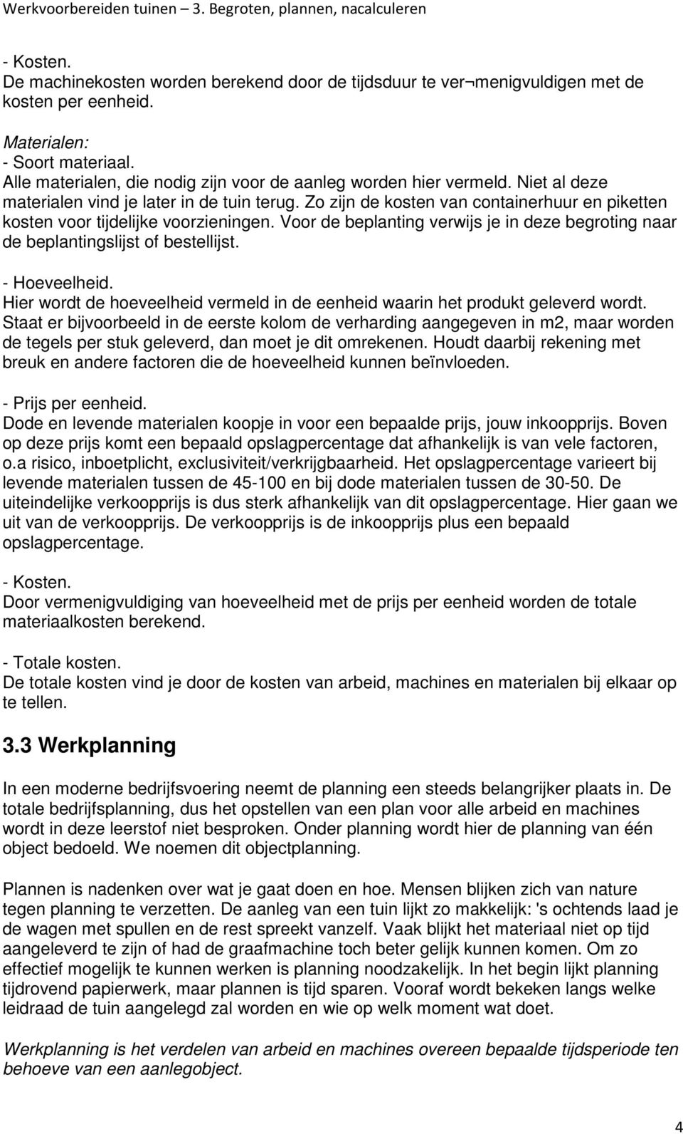 Zo zijn de kosten van containerhuur en piketten kosten voor tijdelijke voorzieningen. Voor de beplanting verwijs je in deze begroting naar de beplantingslijst of bestellijst. - Hoeveelheid.