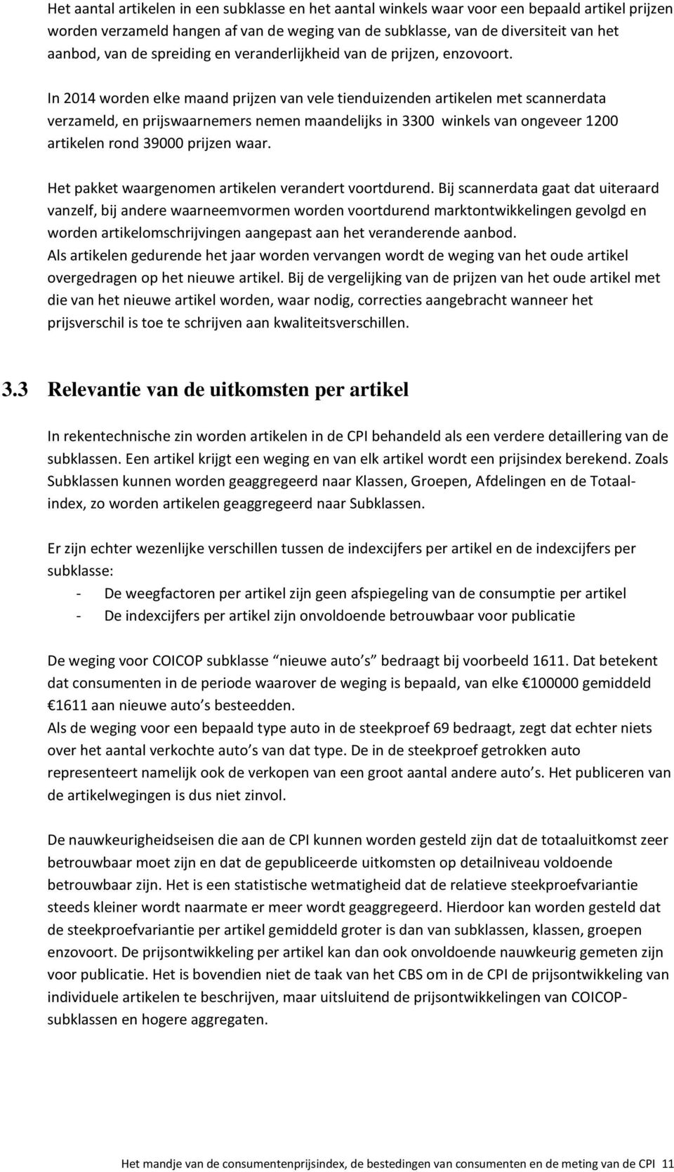 In 2014 worden elke maand prijzen van vele tienduizenden artikelen met scannerdata verzameld, en prijswaarnemers nemen maandelijks in 3300 winkels van ongeveer 1200 artikelen rond 39000 prijzen waar.