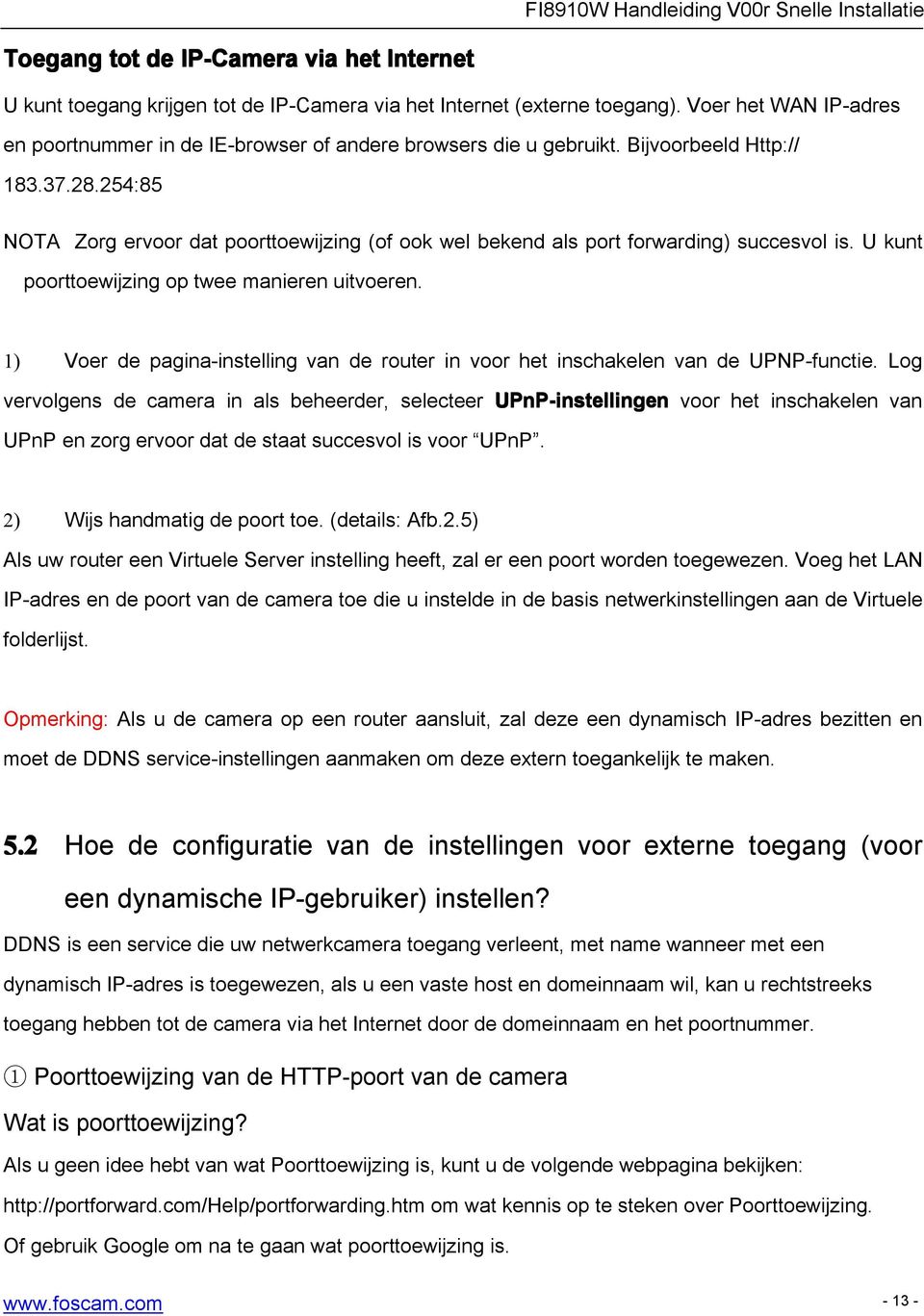 254:85 NOTA Zorg ervoor dat poorttoewijzing (of ook wel bekend als port forwarding) succesvol is. U kunt poorttoewijzing op twee manieren uitvoeren.