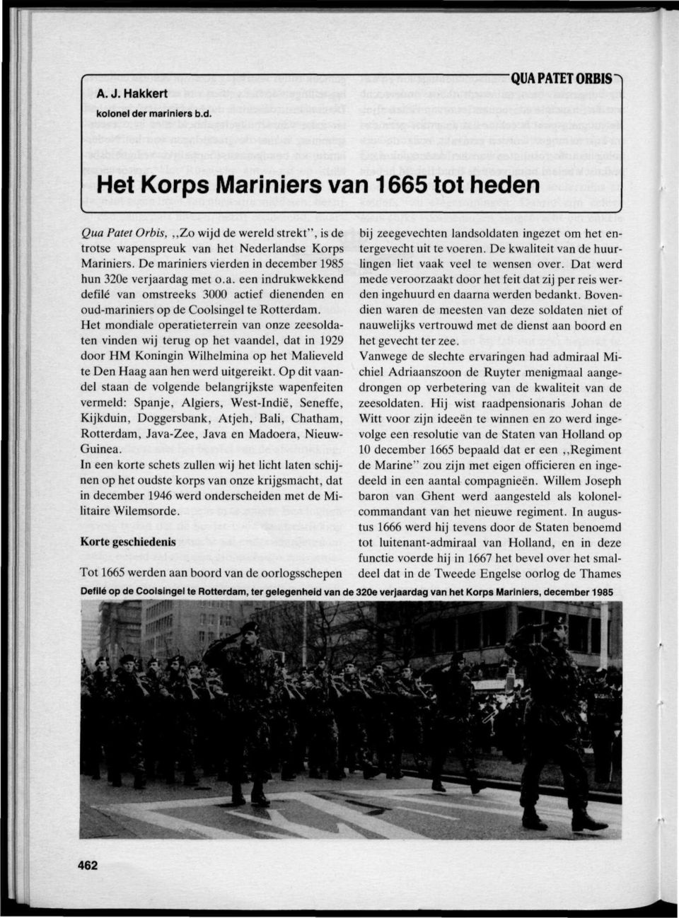 Het mondiale operatieterrein van onze zeesoldaten vinden wij terug op het vaandel, dat in 1929 door HM Koningin Wilhelmina op het Malieveld te Den Haag aan hen werd uitgereikt.