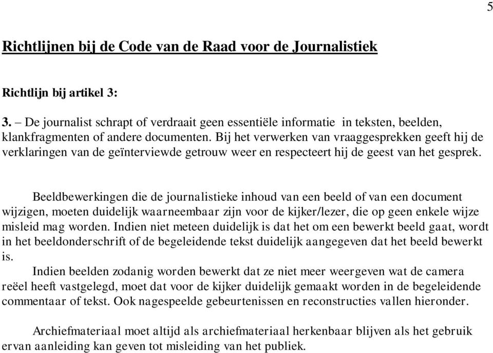 Bij het verwerken van vraaggesprekken geeft hij de verklaringen van de geïnterviewde getrouw weer en respecteert hij de geest van het gesprek.