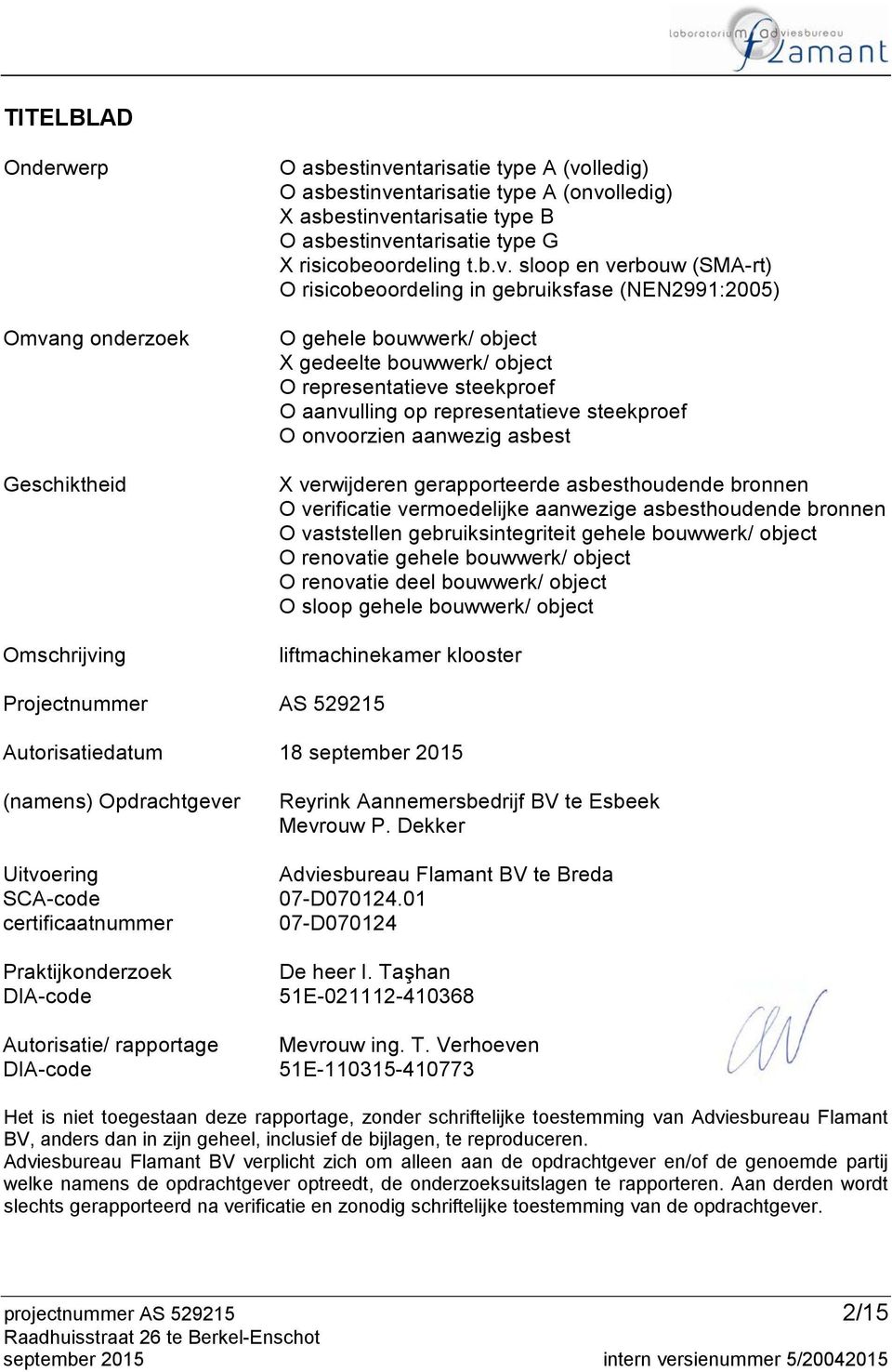 sloop en verbouw (SMA-rt) O risicobeoordeling in gebruiksfase (NEN2991:2005) O gehele bouwwerk/ object X gedeelte bouwwerk/ object O representatieve steekproef O aanvulling op representatieve