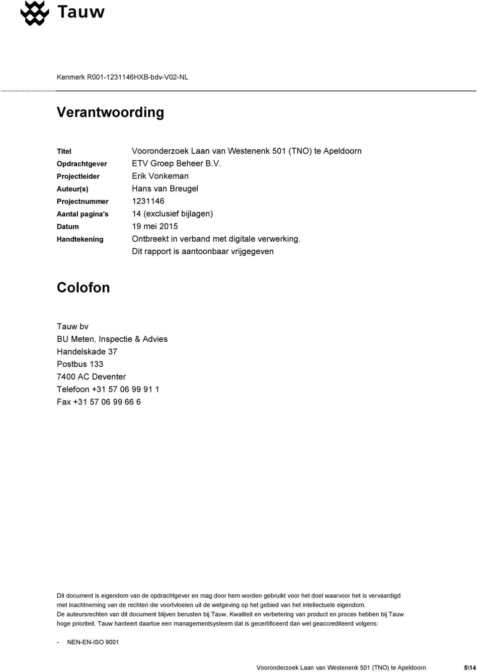 Dit rapport is aantoonbaar vrijgegeven Colofon Tauw bv BU Meten, Inspectie & Advies Handelskade 37 Postbus 33 7400 AC Deventer Telefoon +3 57 06 99 9 Fax +3 57 06 99 66 6 Dit document is eigendom van