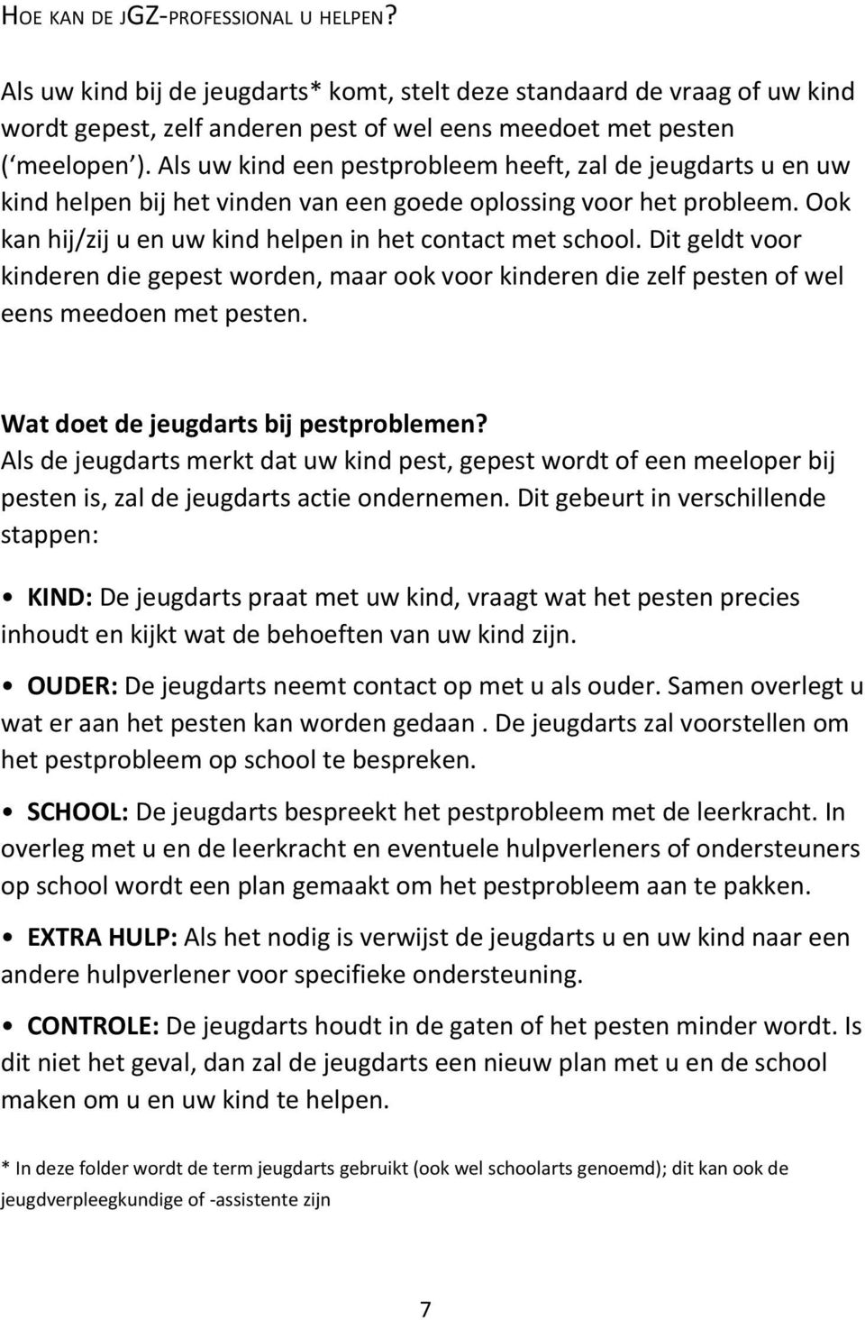 Dit geldt voor kinderen die gepest worden, maar ook voor kinderen die zelf pesten of wel eens meedoen met pesten. Wat doet de jeugdarts bij pestproblemen?