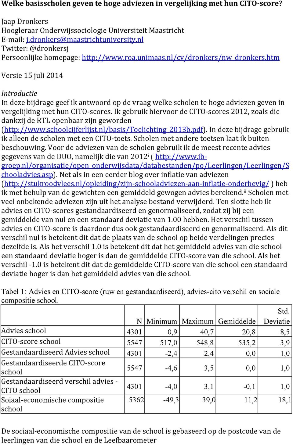 htm Versie 15 juli 2014 Introductie In deze bijdrage geef ik antwoord op de vraag welke scholen te hoge adviezen geven in vergelijking met hun CITO- scores.