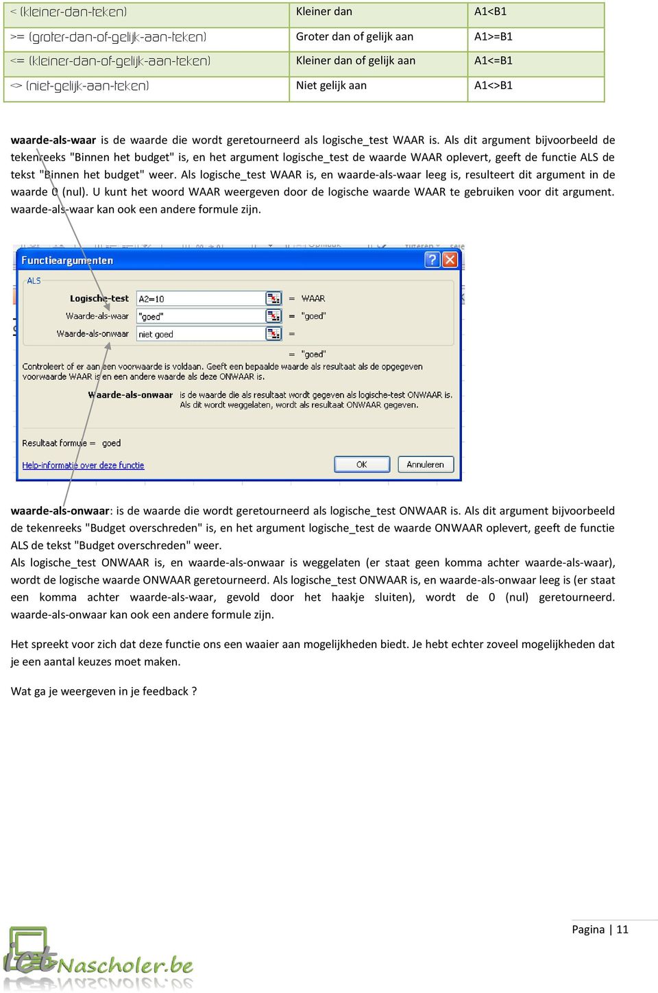 Als dit argument bijvoorbeeld de tekenreeks "Binnen het budget" is, en het argument logische_test de waarde WAAR oplevert, geeft de functie ALS de tekst "Binnen het budget" weer.