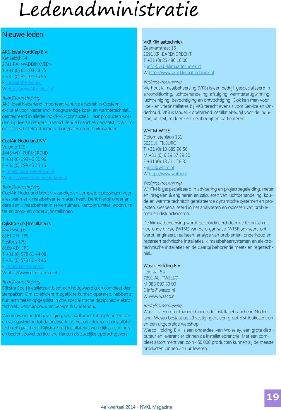 nl Bedrijfsomschrijving AKE-Ideal Nederland importeert vanuit de fabriek in Oostenrijk - exclusief voor Nederland- hoogwaardige koel- en warmtetechniek, geïntegreerd in allerlei Inox/RVS-constructies.