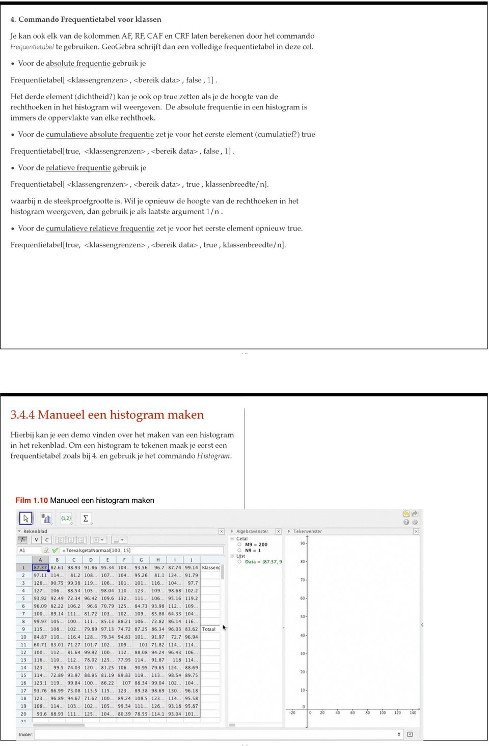 ) kan je ook op true zetten als je de hoogte van de rechthoeken in het histogram wil weergeven. De absolute frequentie in een histogram is immers de oppervlakte van elke rechthoek.