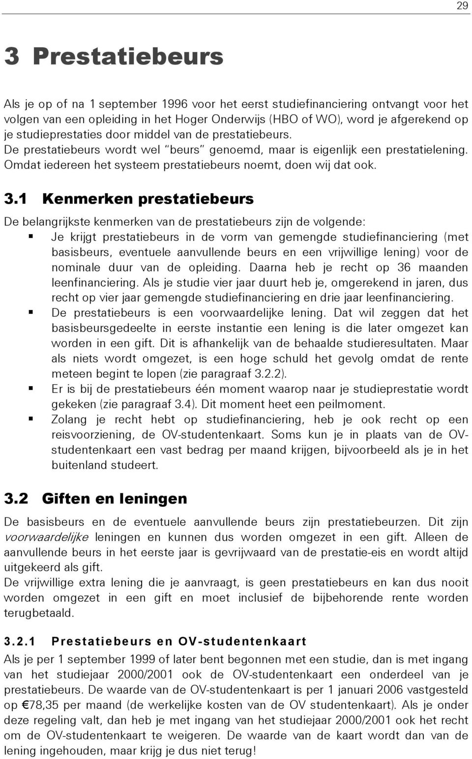 3.1 Kenmerken prestatiebeurs De belangrijkste kenmerken van de prestatiebeurs zijn de volgende: Je krijgt prestatiebeurs in de vorm van gemengde studiefinanciering (met basisbeurs, eventuele