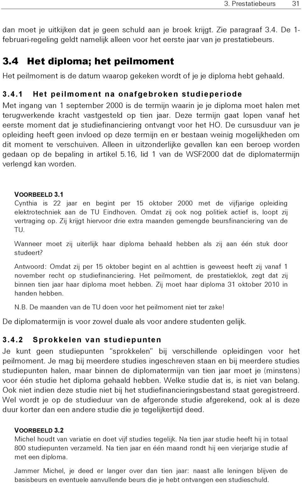 Deze termijn gaat lopen vanaf het eerste moment dat je studiefinanciering ontvangt voor het HO.