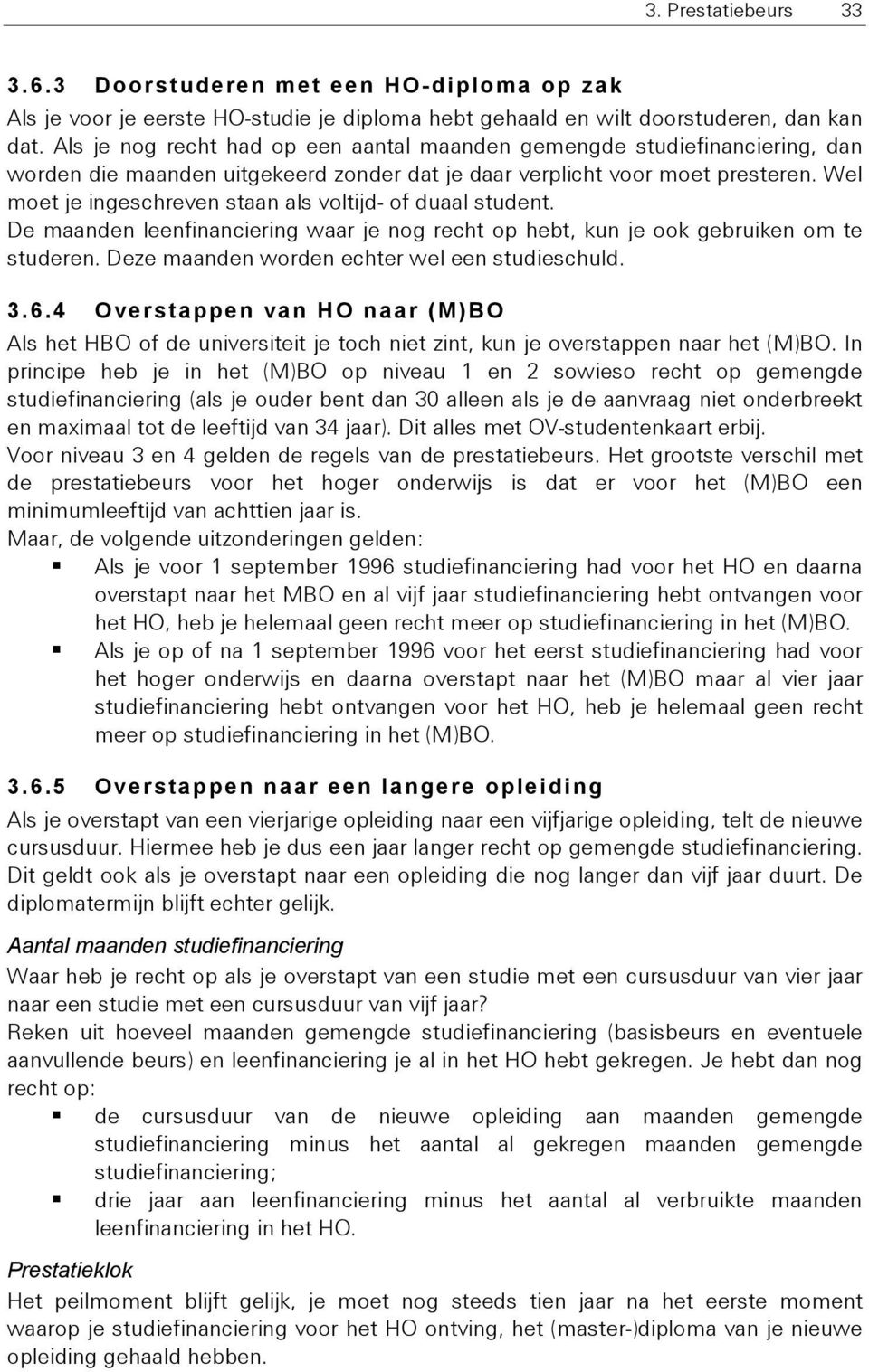 Wel moet je ingeschreven staan als voltijd- of duaal student. De maanden leenfinanciering waar je nog recht op hebt, kun je ook gebruiken om te studeren.