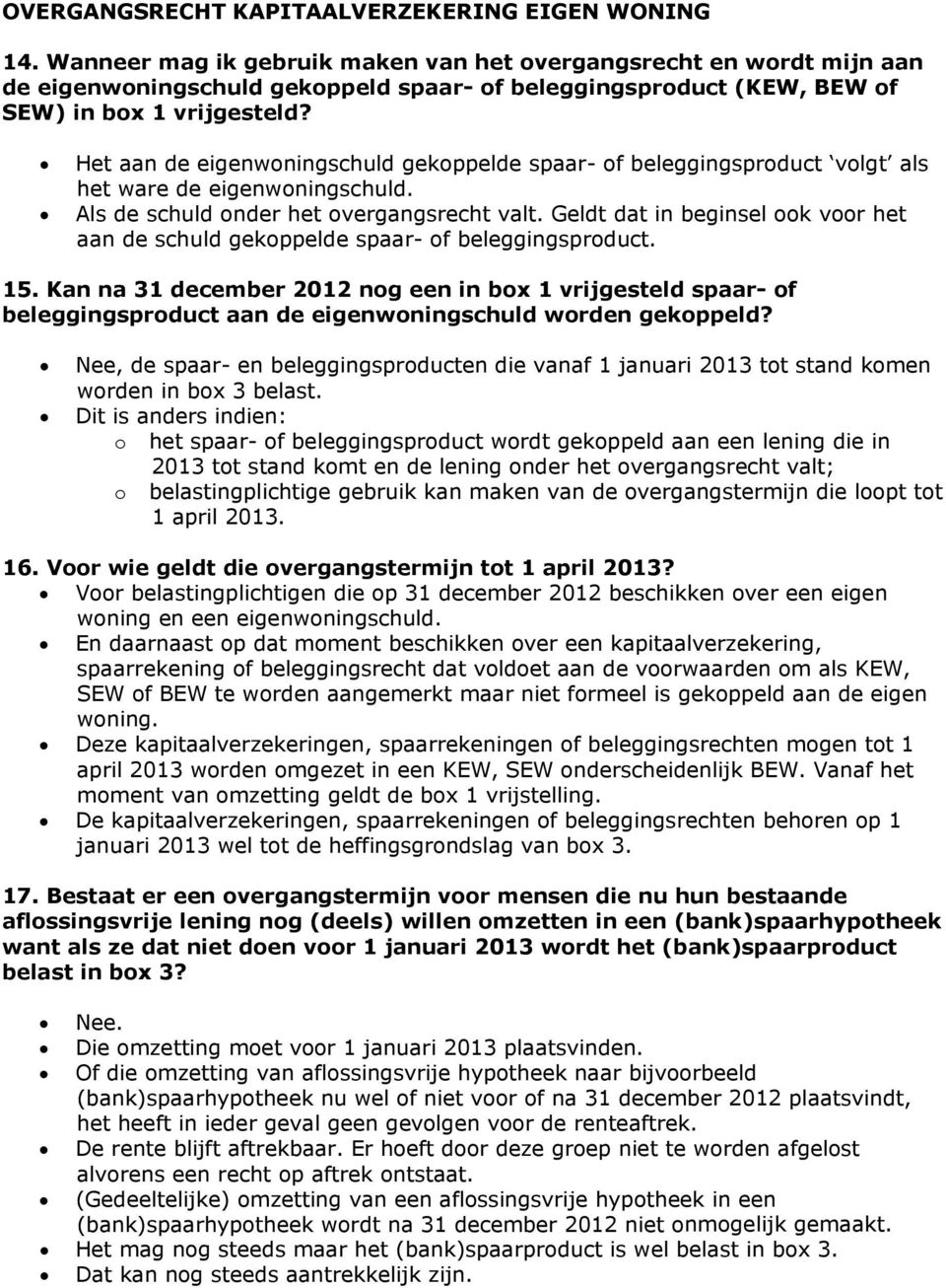 Het aan de eigenwoningschuld gekoppelde spaar- of beleggingsproduct volgt als het ware de eigenwoningschuld. Als de schuld onder het overgangsrecht valt.