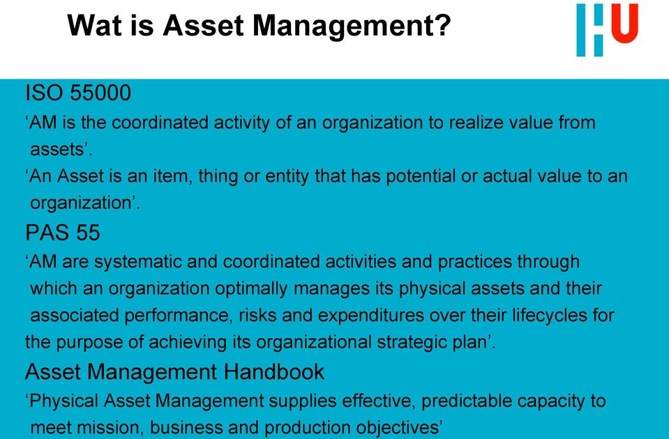 PAS 55 AM are systematic and coordinated activities and practices through which an organization optimally manages its physical assets and their associated